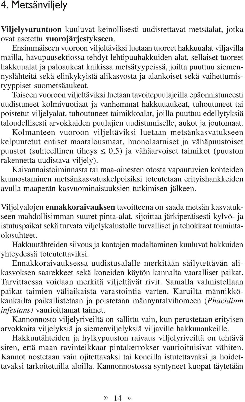 joilta puuttuu siemennyslähteitä sekä elinkykyistä alikasvosta ja alankoiset sekä vaihettumistyyppiset suometsäaukeat.