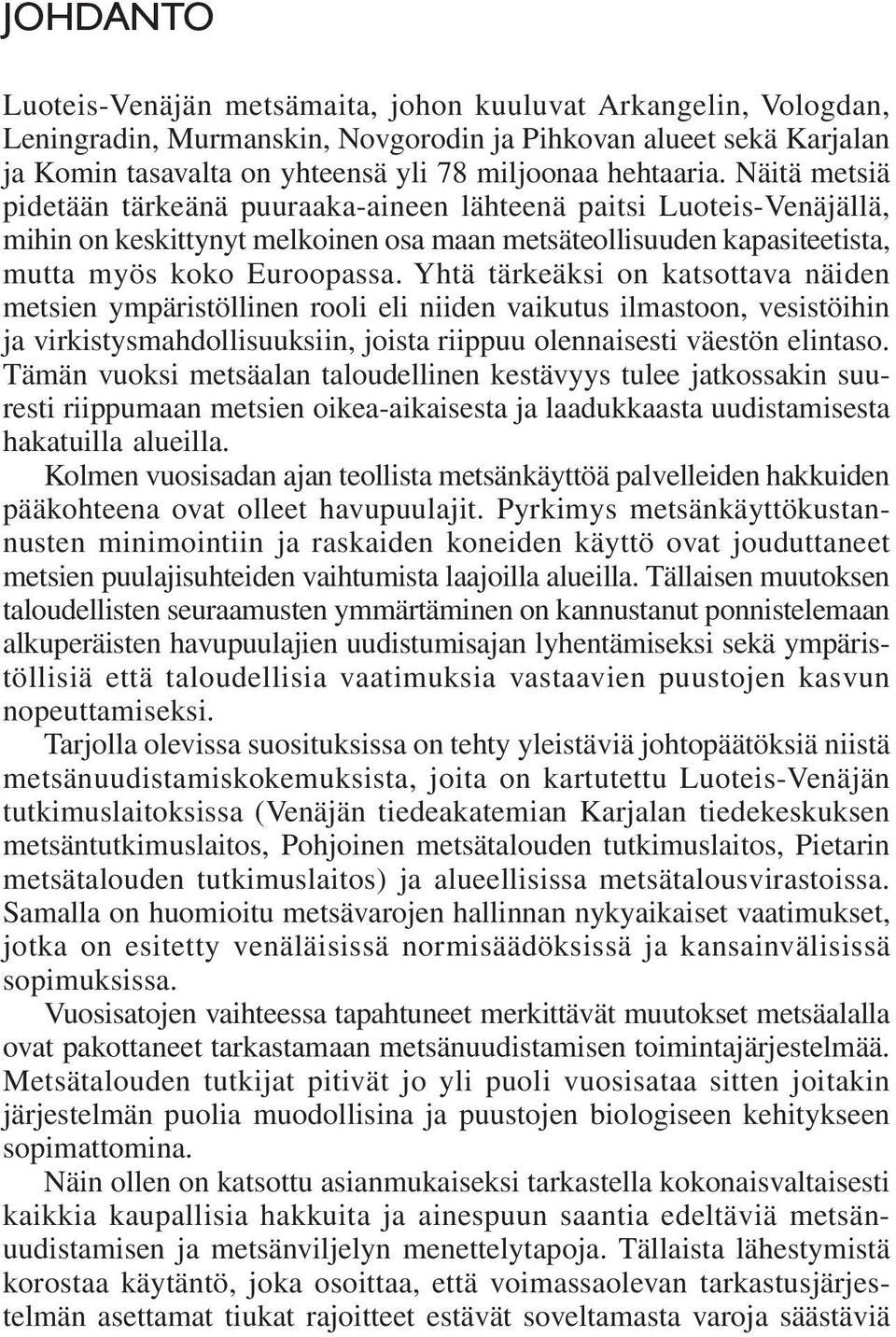 Yhtä tärkeäksi on katsottava näiden metsien ympäristöllinen rooli eli niiden vaikutus ilmastoon, vesistöihin ja virkistysmahdollisuuksiin, joista riippuu olennaisesti väestön elintaso.