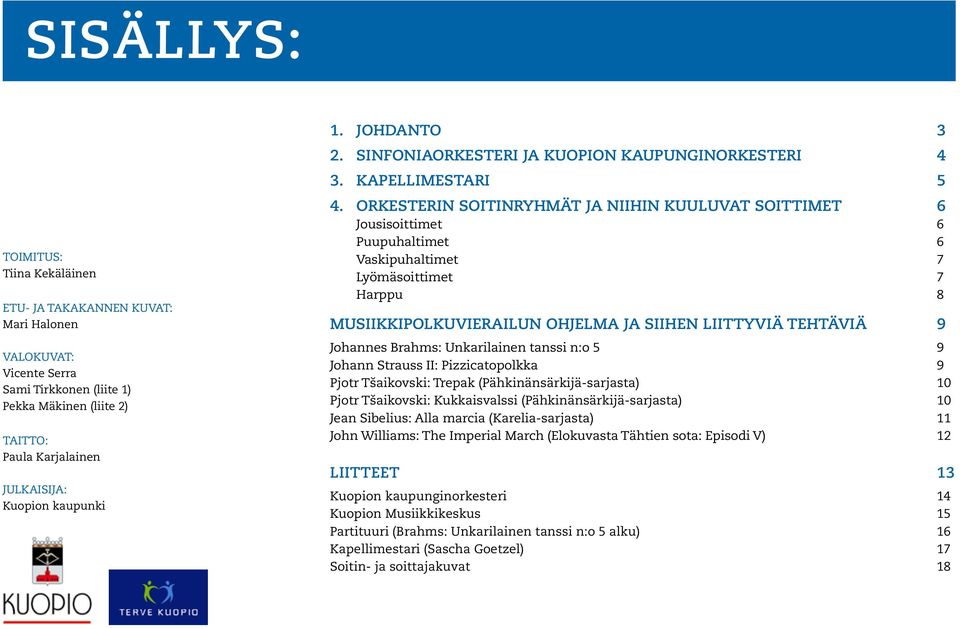 ORKESTERIN SOITINRYHMÄT JA NIIHIN KUULUVAT SOITTIMET 6 Jousisoittimet 6 Puupuhaltimet 6 Vaskipuhaltimet 7 Lyömäsoittimet 7 Harppu 8 Musiikkipolkuvierailun ohjelma ja SIIHEN liittyviä tehtäviä 9