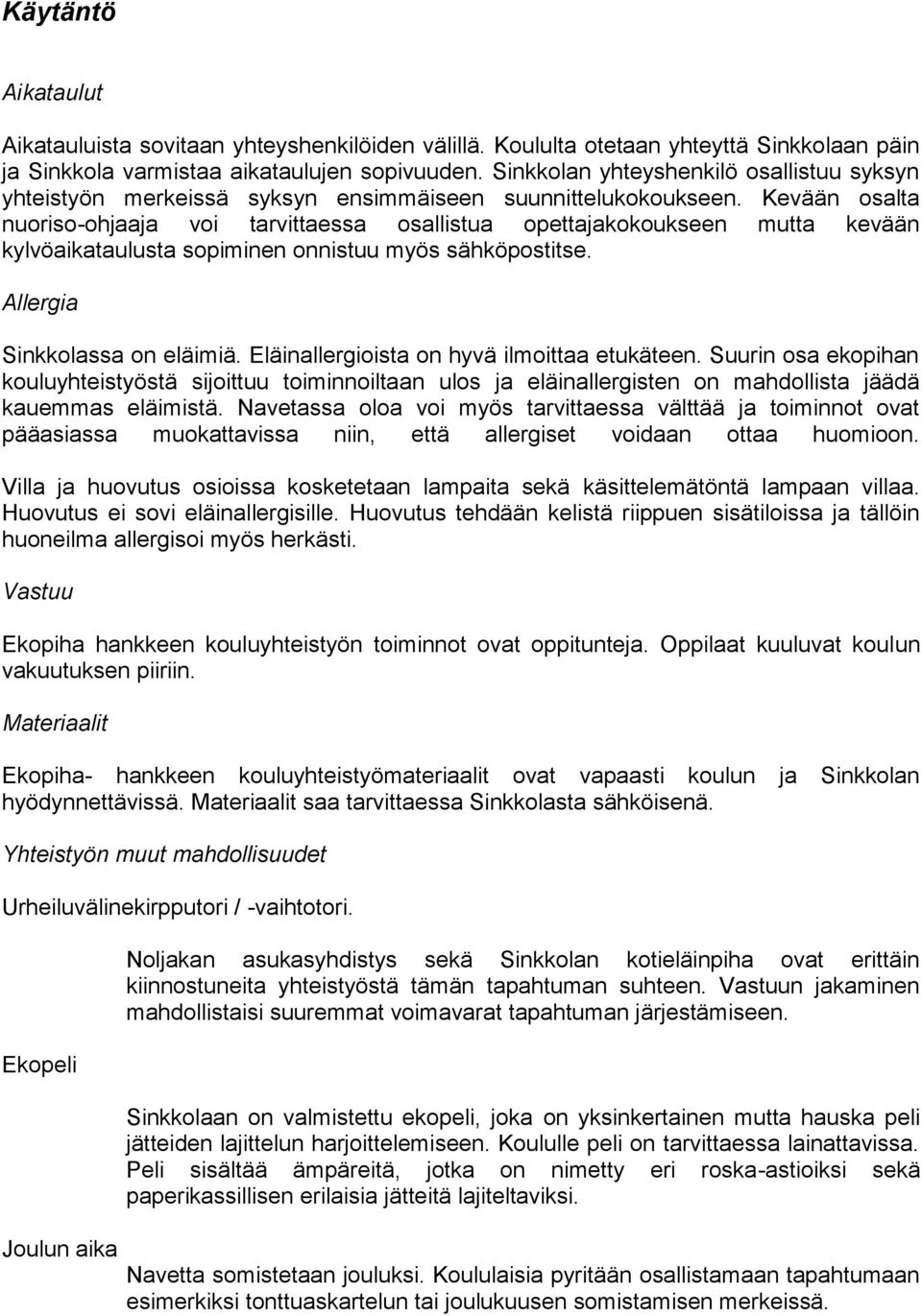 Kevään osalta nuoriso-ohjaaja voi tarvittaessa osallistua opettajakokoukseen mutta kevään kylvöaikataulusta sopiminen onnistuu myös sähköpostitse. Allergia Sinkkolassa on eläimiä.