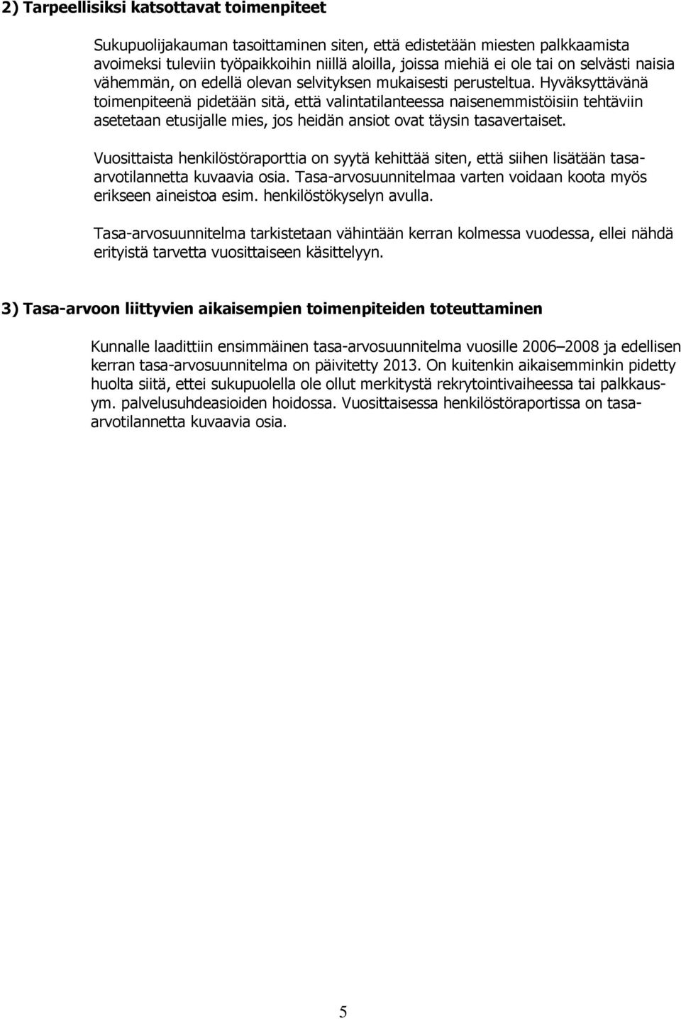 Hyväksyttävänä toimenpiteenä pidetään sitä, että valintatilanteessa naisenemmistöisiin tehtäviin asetetaan etusijalle mies, jos heidän ansiot ovat täysin tasavertaiset.