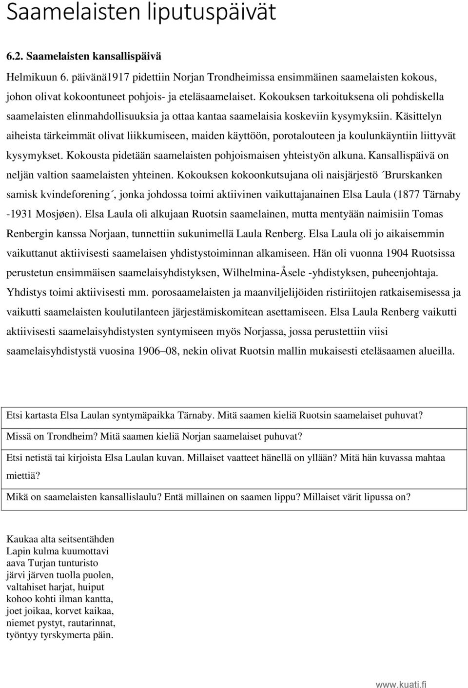 Kokouksen tarkoituksena oli pohdiskella saamelaisten elinmahdollisuuksia ja ottaa kantaa saamelaisia koskeviin kysymyksiin.