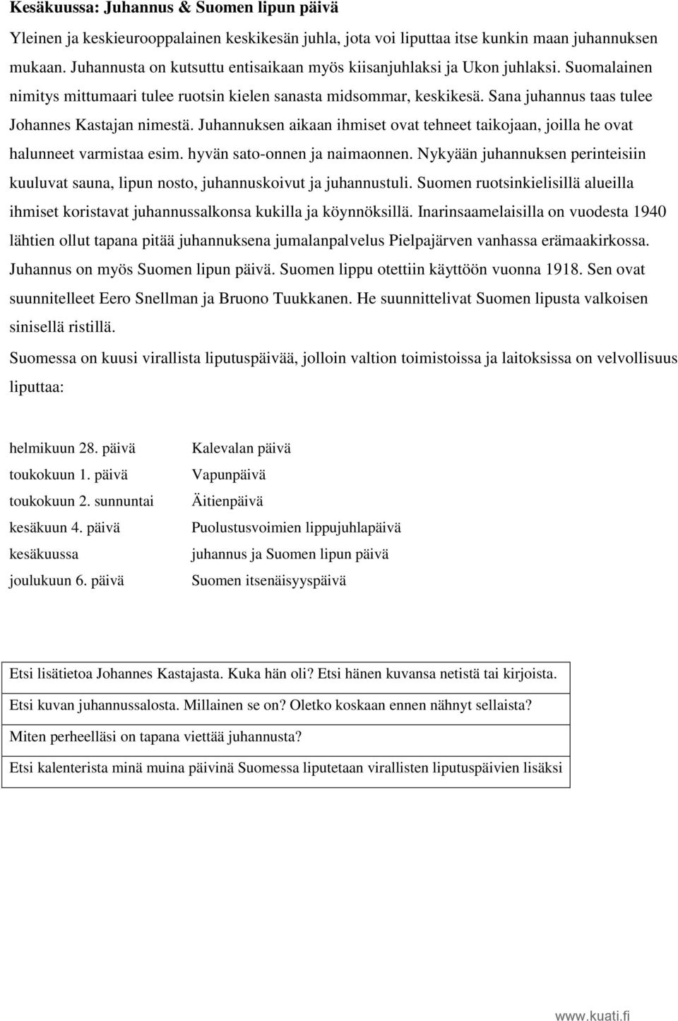 Sana juhannus taas tulee Johannes Kastajan nimestä. Juhannuksen aikaan ihmiset ovat tehneet taikojaan, joilla he ovat halunneet varmistaa esim. hyvän sato-onnen ja naimaonnen.