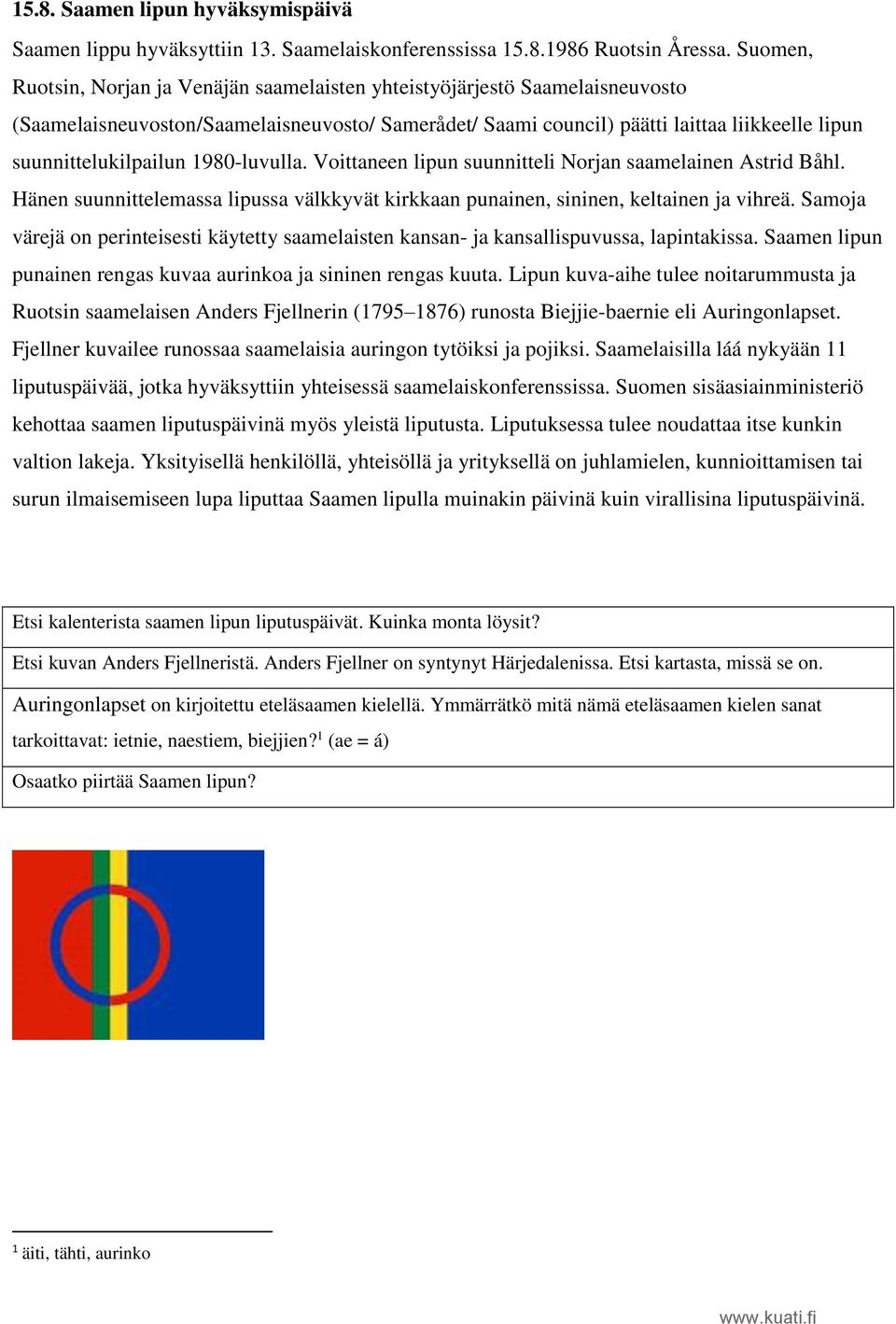 suunnittelukilpailun 1980-luvulla. Voittaneen lipun suunnitteli Norjan saamelainen Astrid Båhl. Hänen suunnittelemassa lipussa välkkyvät kirkkaan punainen, sininen, keltainen ja vihreä.