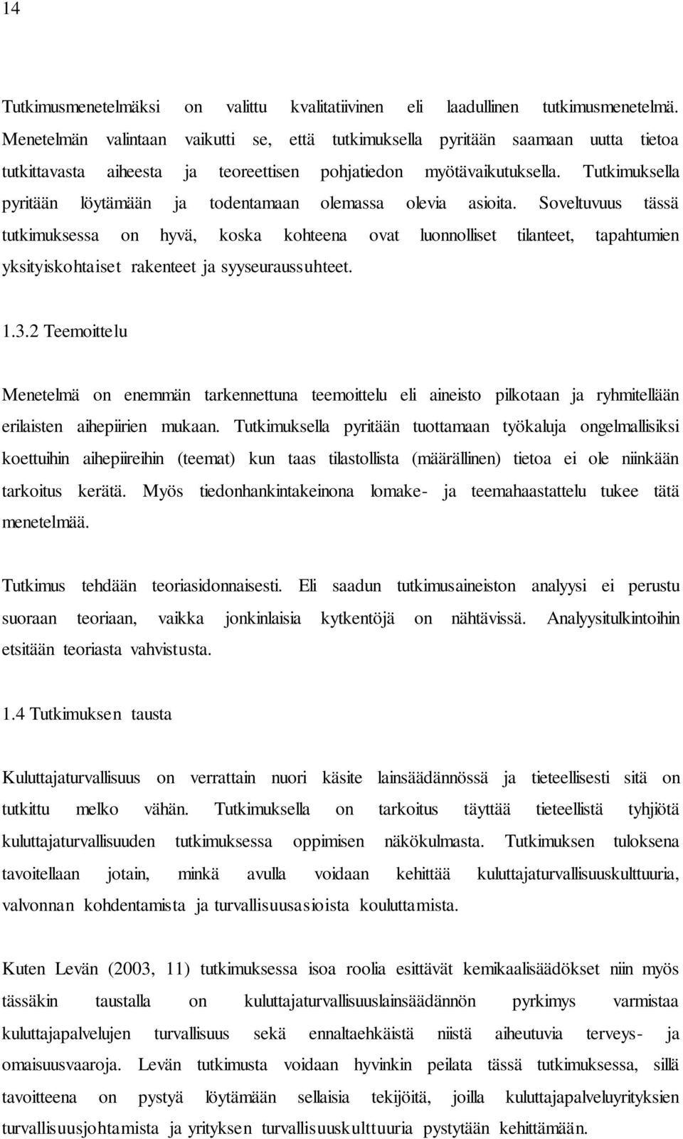 Tutkimuksella pyritään löytämään ja todentamaan olemassa olevia asioita.