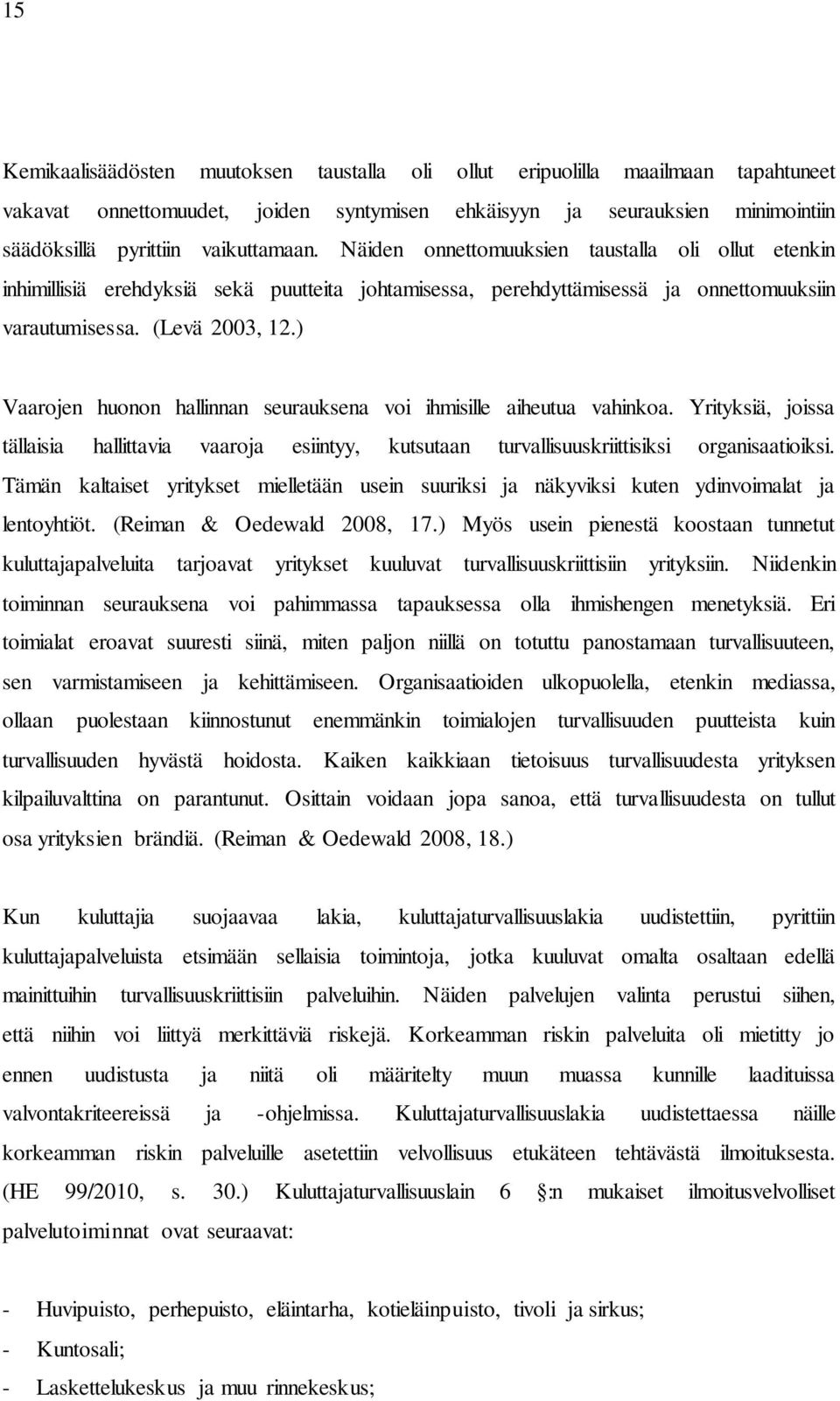 ) Vaarojen huonon hallinnan seurauksena voi ihmisille aiheutua vahinkoa. Yrityksiä, joissa tällaisia hallittavia vaaroja esiintyy, kutsutaan turvallisuuskriittisiksi organisaatioiksi.