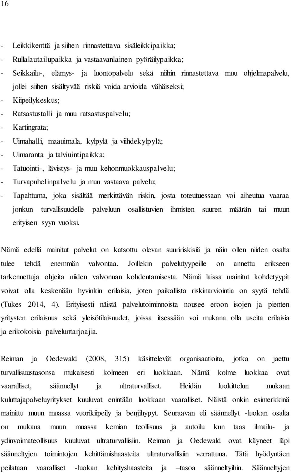 - Uimaranta ja talviuintipaikka; - Tatuointi-, lävistys- ja muu kehonmuokkauspalvelu; - Turvapuhelinpalvelu ja muu vastaava palvelu; - Tapahtuma, joka sisältää merkittävän riskin, josta toteutuessaan