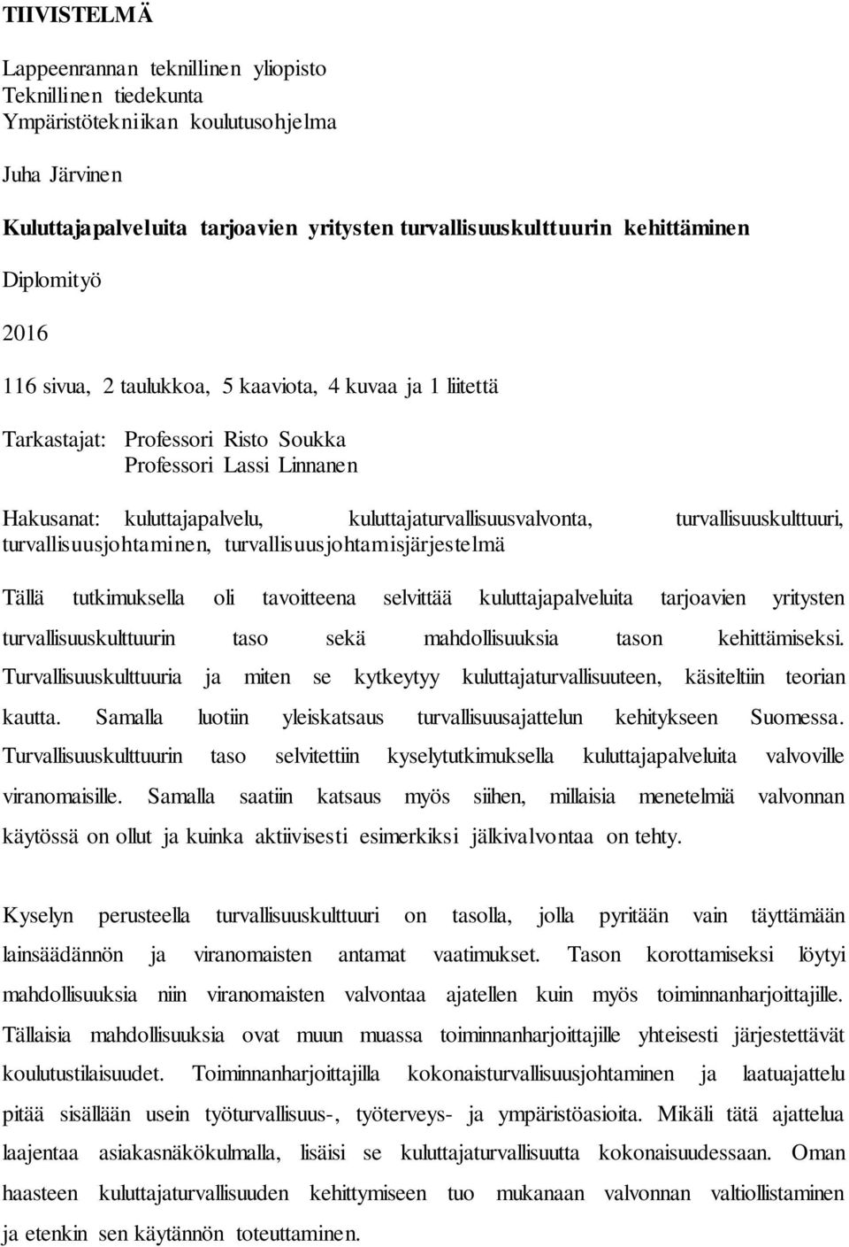 turvallisuuskulttuuri, turvallisuusjohtaminen, turvallisuusjohtamisjärjestelmä Tällä tutkimuksella oli tavoitteena selvittää kuluttajapalveluita tarjoavien yritysten turvallisuuskulttuurin taso sekä