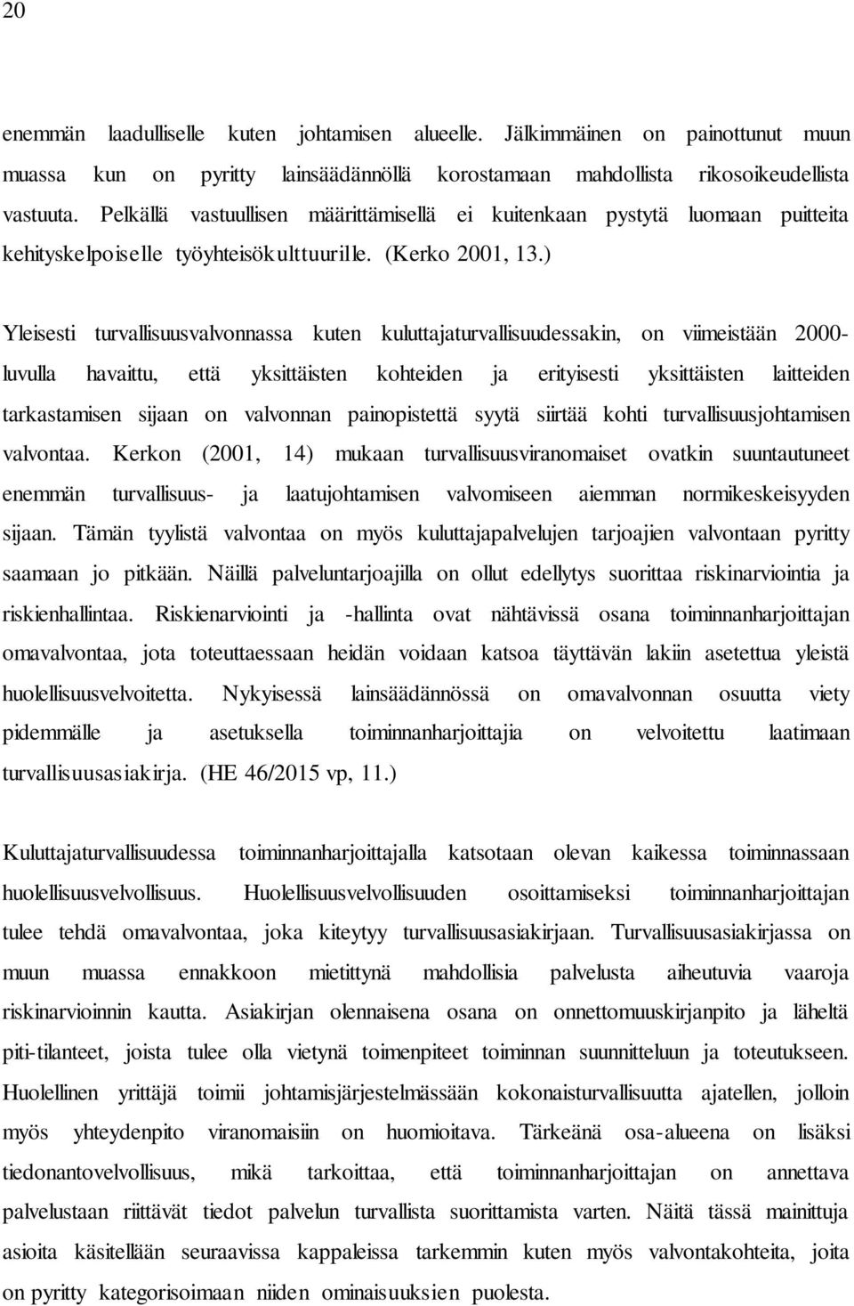 ) Yleisesti turvallisuusvalvonnassa kuten kuluttajaturvallisuudessakin, on viimeistään 2000- luvulla havaittu, että yksittäisten kohteiden ja erityisesti yksittäisten laitteiden tarkastamisen sijaan