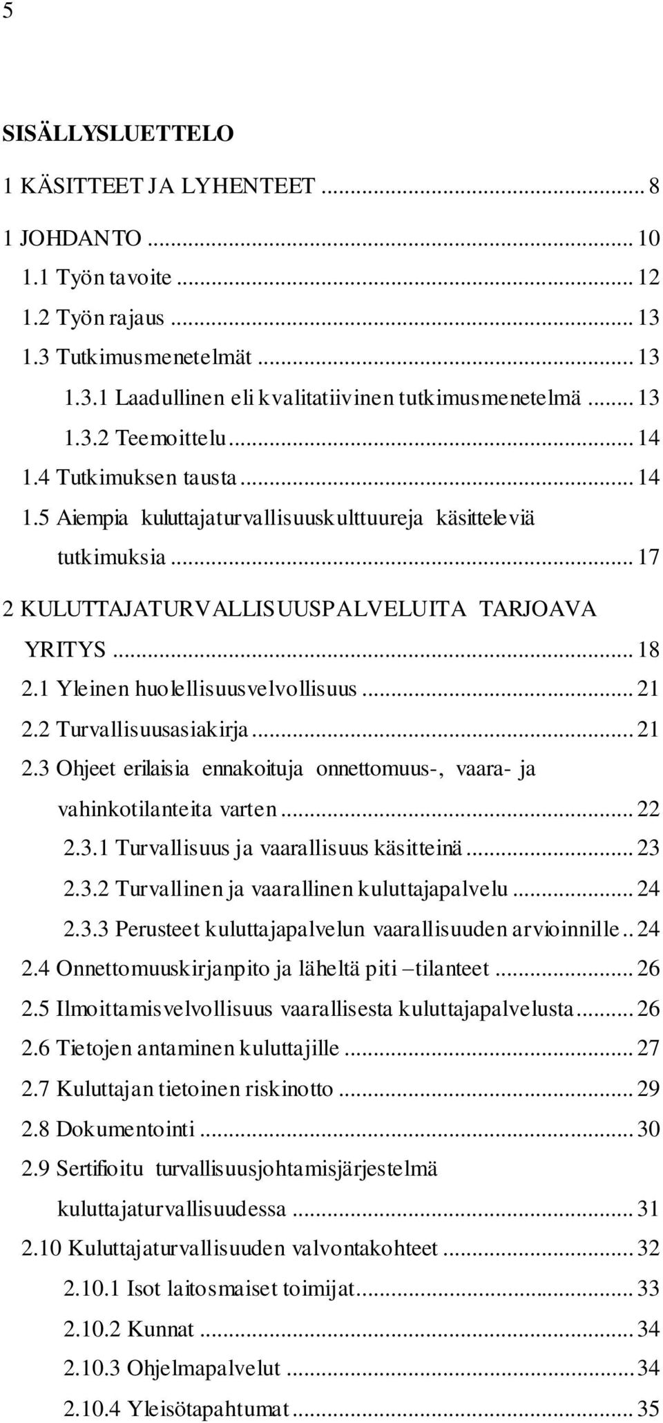 1 Yleinen huolellisuusvelvollisuus... 21 2.2 Turvallisuusasiakirja... 21 2.3 Ohjeet erilaisia ennakoituja onnettomuus-, vaara- ja vahinkotilanteita varten... 22 2.3.1 Turvallisuus ja vaarallisuus käsitteinä.