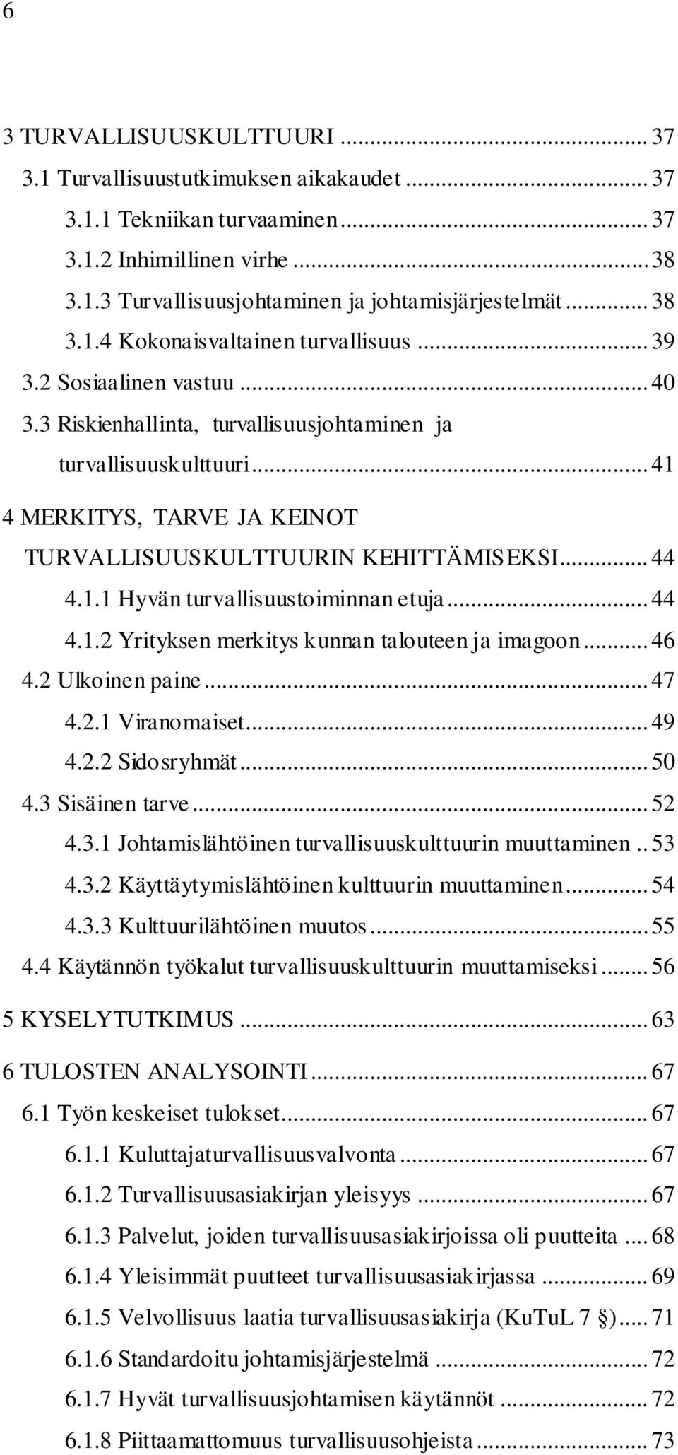 .. 41 4 MERKITYS, TARVE JA KEINOT TURVALLISUUSKULTTUURIN KEHITTÄMISEKSI... 44 4.1.1 Hyvän turvallisuustoiminnan etuja... 44 4.1.2 Yrityksen merkitys kunnan talouteen ja imagoon... 46 4.