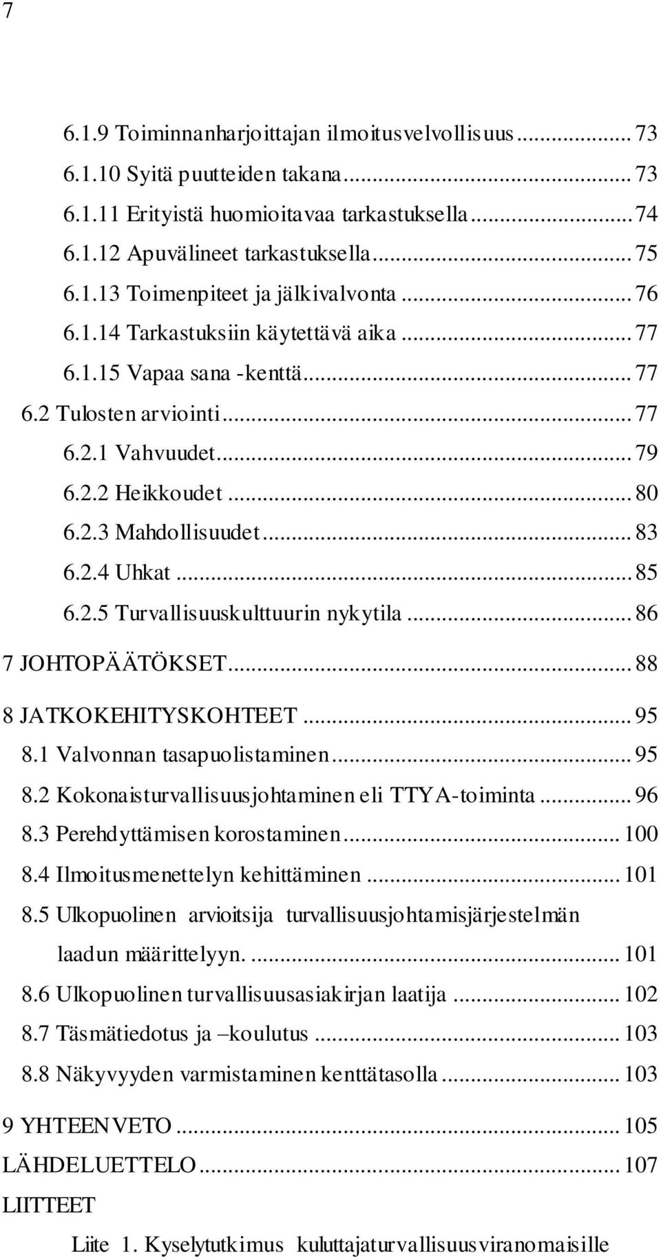 2.5 Turvallisuuskulttuurin nykytila... 86 7 JOHTOPÄÄTÖKSET... 88 8 JATKOKEHITYSKOHTEET... 95 8.1 Valvonnan tasapuolistaminen... 95 8.2 Kokonaisturvallisuusjohtaminen eli TTYA-toiminta... 96 8.