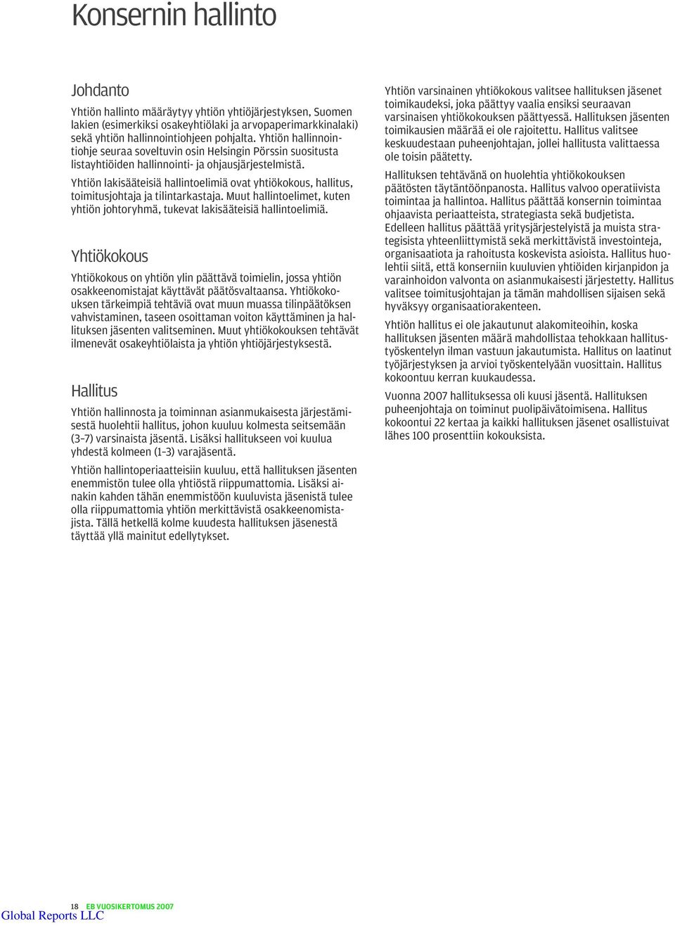 Yhtiön lakisääteisiä hallintoelimiä ovat yhtiökokous, hallitus, toimitusjohtaja ja tilintarkastaja. Muut hallintoelimet, kuten yhtiön johtoryhmä, tukevat lakisääteisiä hallintoelimiä.