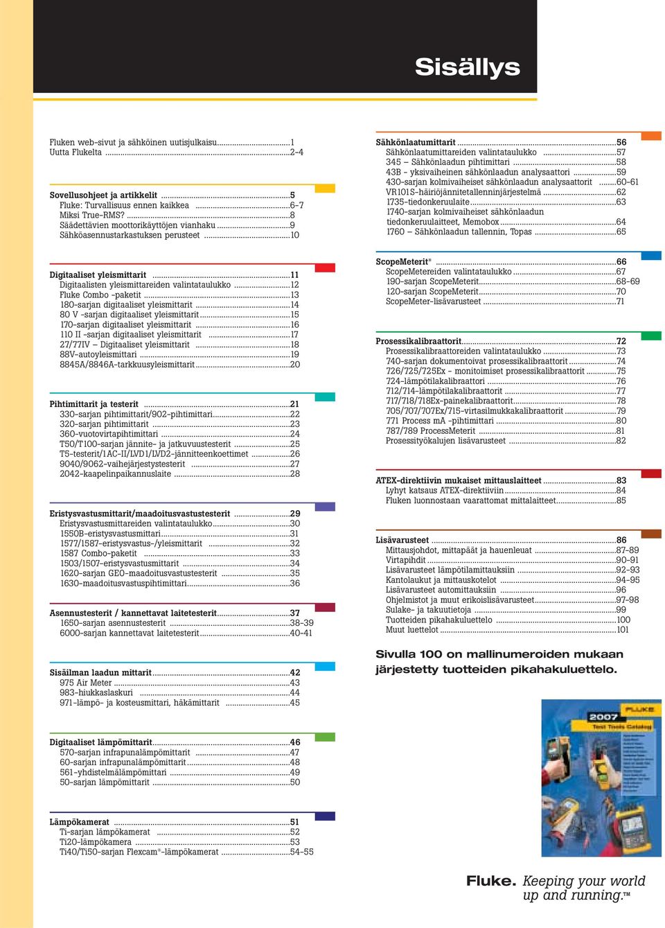 ..58 43B - yksivaiheinen sähkönlaadun analysaattori...59 430-sarjan kolmivaiheiset sähkönlaadun analysaattorit...60-61 VR101S-häiriöjännitetallenninjärjestelmä...62 1735-tiedonkeruulaite.