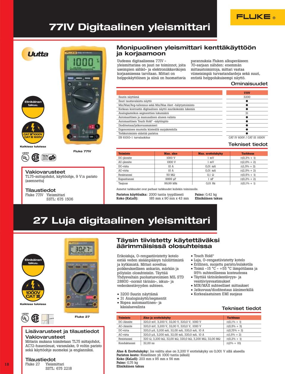 Mittari on helppokäyttöinen ja siinä on huomattavia Suurin näyttämä Suuri taustavalaistu näyttö Min/Max/Avg-tallennus sekä Min/Max Alert -hälytystoiminto Korkean kontrastin digitaalinen näyttö