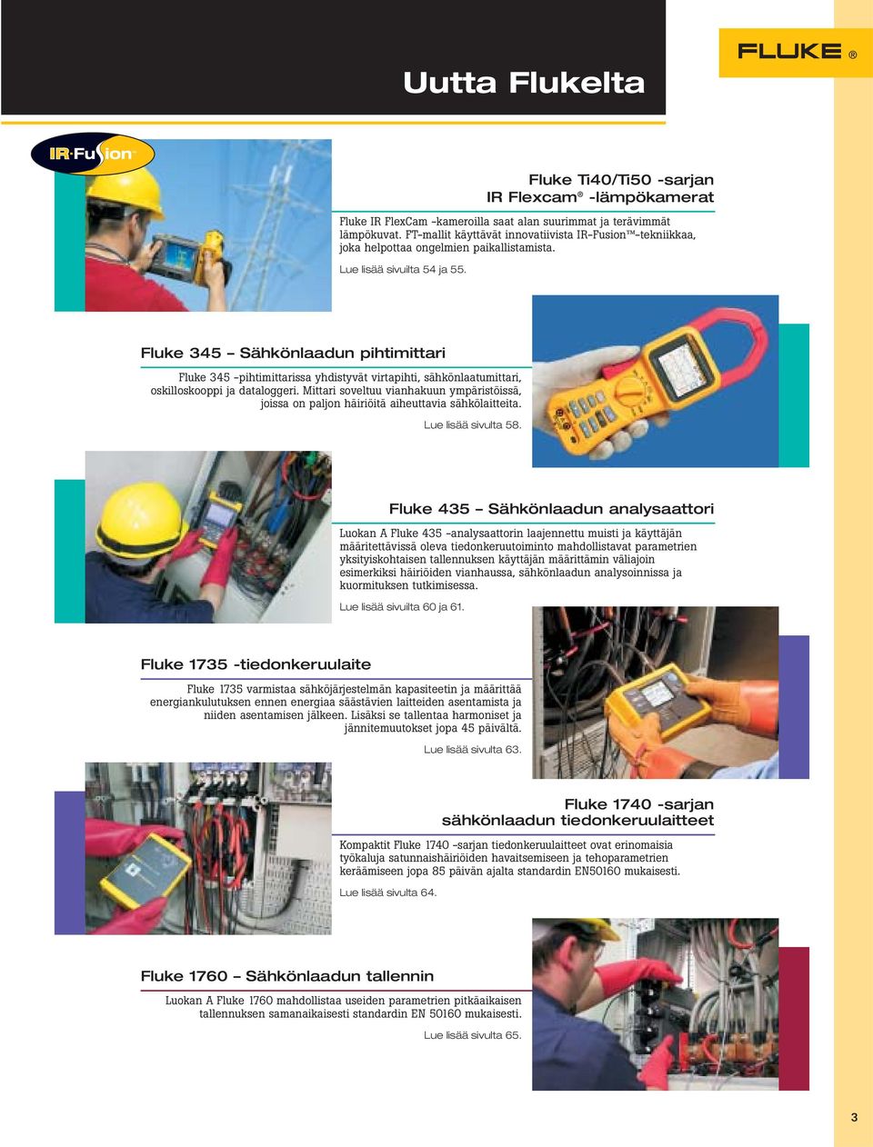 Fluke Ti40/Ti50 -sarjan IR Flexcam -lämpökamerat Fluke 345 Sähkönlaadun pihtimittari Fluke 345 -pihtimittarissa yhdistyvät virtapihti, sähkönlaatumittari, oskilloskooppi ja dataloggeri.