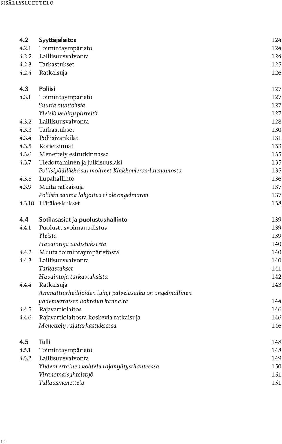 3.8 Lupahallinto 136 4.3.9 Muita ratkaisuja 137 Poliisin saama lahjoitus ei ole ongelmaton 137 4.3.10 Hätäkeskukset 138 4.4 Sotilasasiat ja puolustushallinto 139 4.4.1 Puolustusvoimauudistus 139 Yleistä 139 Havaintoja uudistuksesta 140 4.