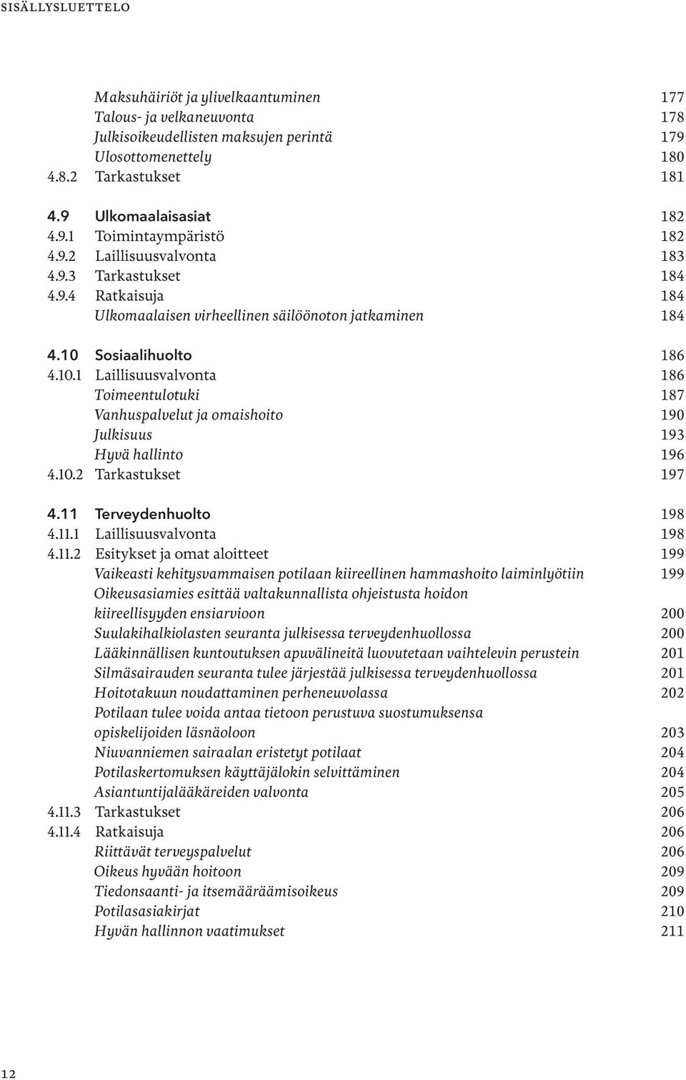 Sosiaalihuolto 186 4.10.1 Laillisuusvalvonta 186 Toimeentulotuki 187 Vanhuspalvelut ja omaishoito 190 Julkisuus 193 Hyvä hallinto 196 4.10.2 Tarkastukset 197 4.11 Terveydenhuolto 198 4.11.1 Laillisuusvalvonta 198 4.