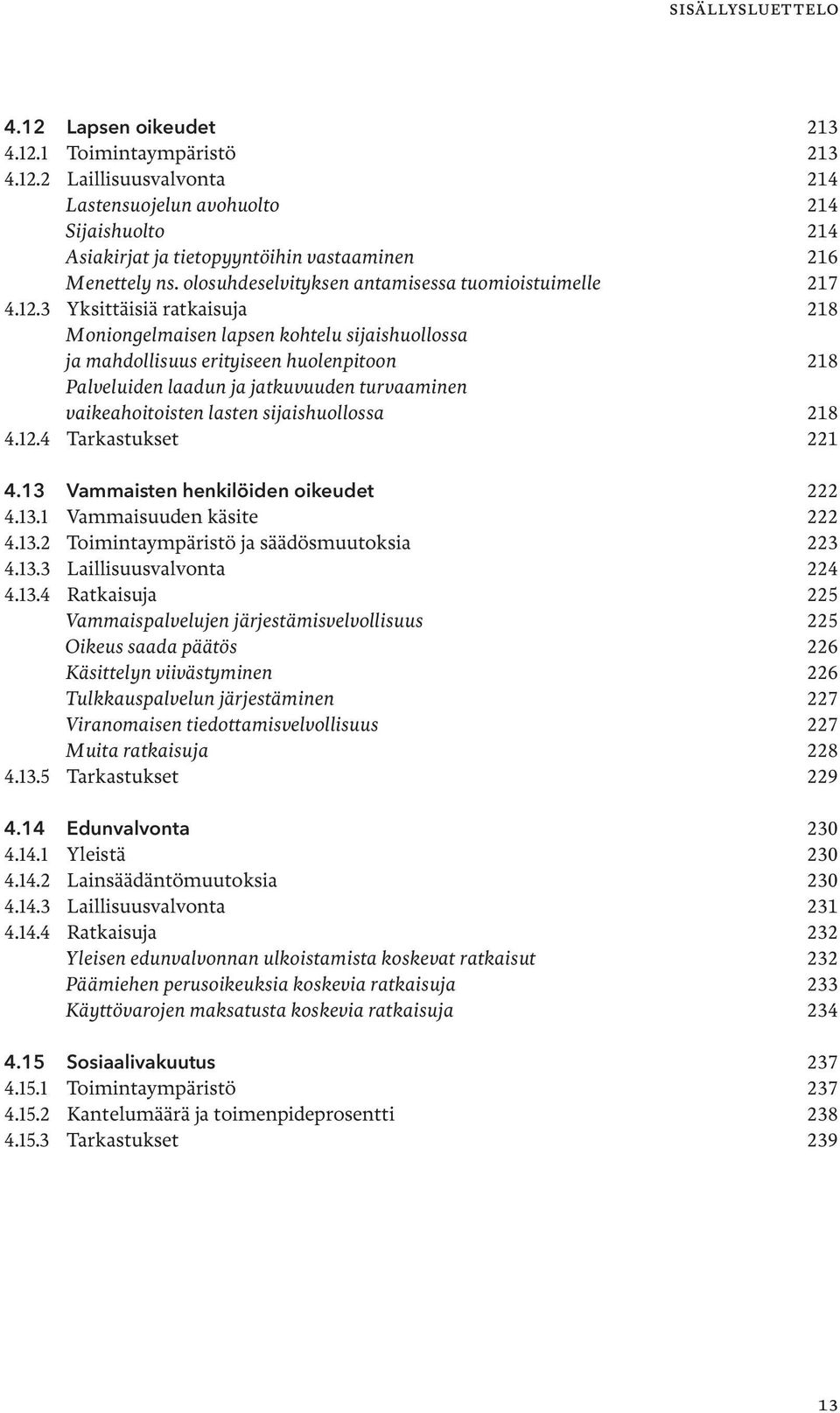 3 Yksittäisiä ratkaisuja 218 Moniongelmaisen lapsen kohtelu sijaishuollossa ja mahdollisuus erityiseen huolenpitoon 218 Palveluiden laadun ja jatkuvuuden turvaaminen vaikeahoitoisten lasten