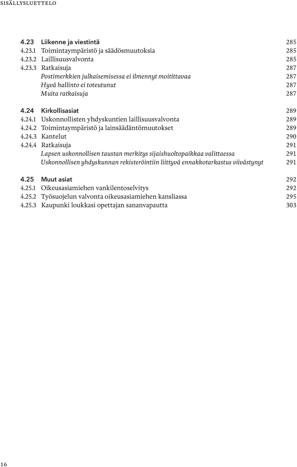 25 Muut asiat 292 4.25.1 Oikeusasiamiehen vankilentoselvitys 292 4.25.2 Työsuojelun valvonta oikeusasiamiehen kansliassa 295 4.25.3 Kaupunki loukkasi opettajan sananvapautta 303 16