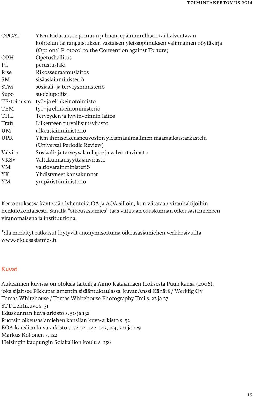 elinkeinotoimisto TEM työ- ja elinkeinoministeriö THL Terveyden ja hyvinvoinnin laitos Trafi Liikenteen turvallisuusvirasto UM ulkoasiainministeriö UPR YK:n ihmisoikeusneuvoston yleismaailmallinen