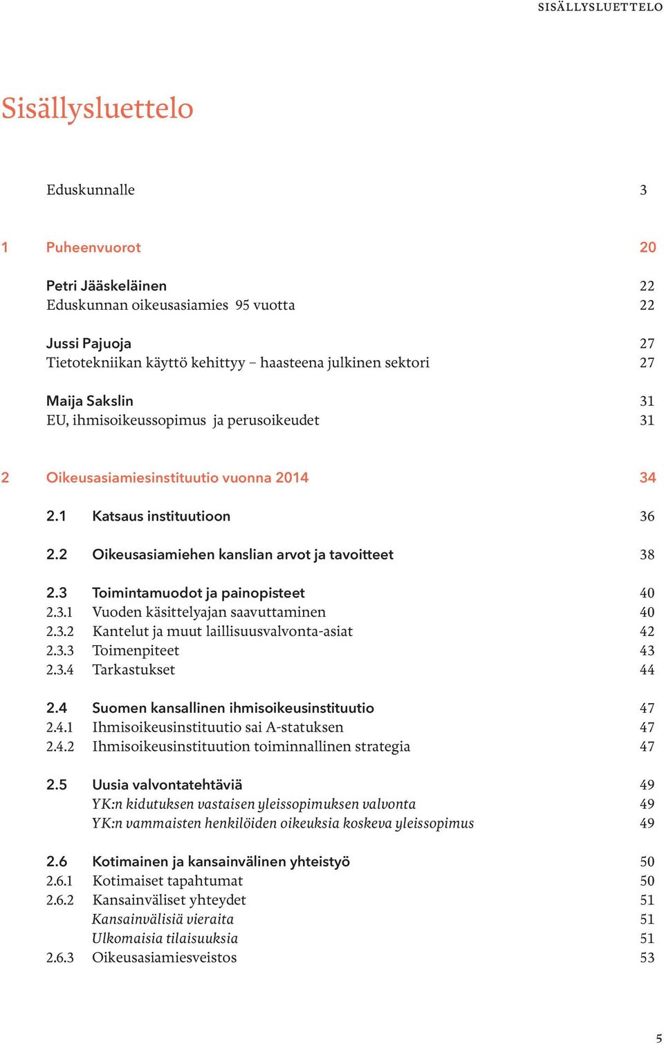 3 Toimintamuodot ja painopisteet 40 2.3.1 Vuoden käsittelyajan saavuttaminen 40 2.3.2 Kantelut ja muut laillisuusvalvonta-asiat 42 2.3.3 Toimenpiteet 43 2.3.4 Tarkastukset 44 2.