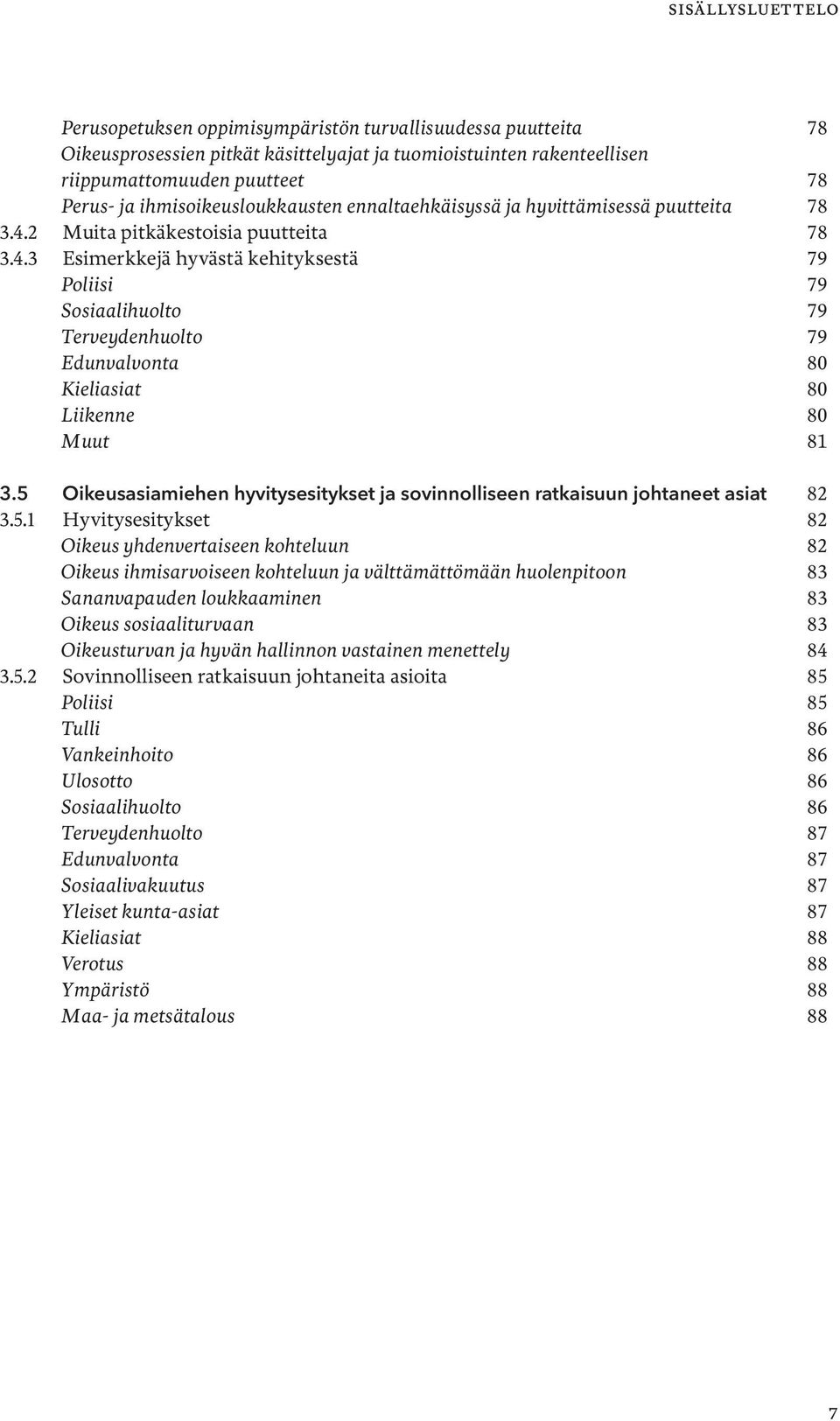 2 Muita pitkäkestoisia puutteita 78 3.4.3 Esimerkkejä hyvästä kehityksestä 79 Poliisi 79 Sosiaalihuolto 79 Terveydenhuolto 79 Edunvalvonta 80 Kieliasiat 80 Liikenne 80 Muut 81 3.