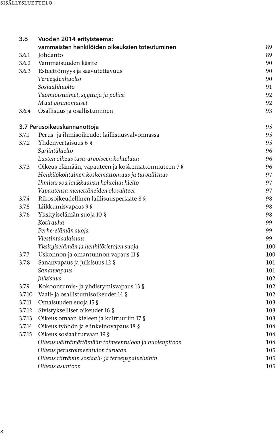 7.3 Oikeus elämään, vapauteen ja koskemattomuuteen 7 96 Henkilökohtainen koskemattomuus ja turvallisuus 97 Ihmisarvoa loukkaavan kohtelun kielto 97 Vapautensa menettäneiden olosuhteet 97 3.7.4 Rikosoikeudellinen laillisuusperiaate 8 98 3.