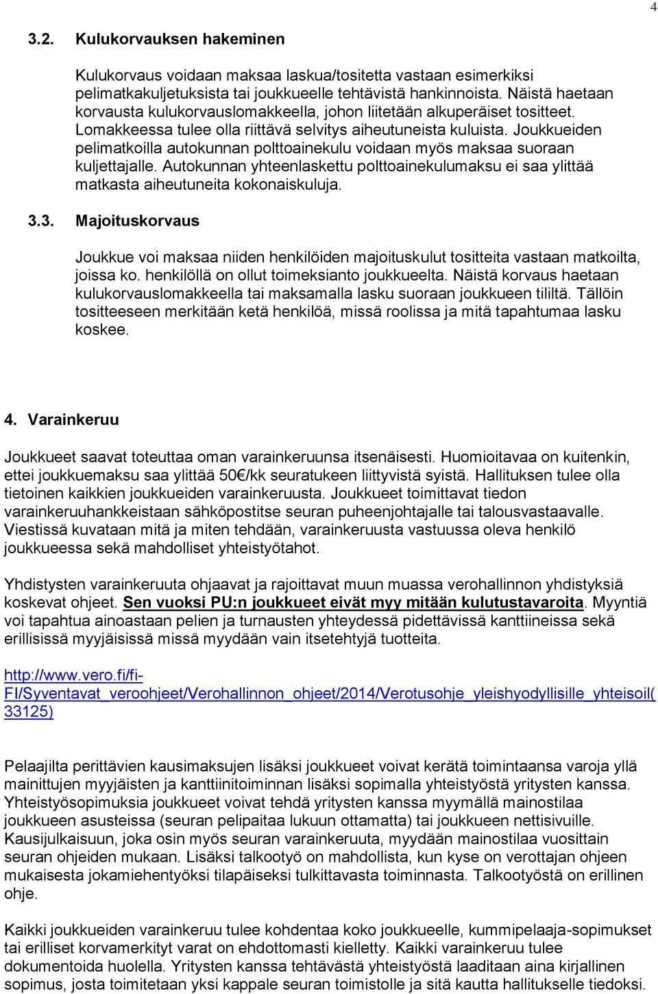 Joukkueiden pelimatkoilla autokunnan polttoainekulu voidaan myös maksaa suoraan kuljettajalle. Autokunnan yhteenlaskettu polttoainekulumaksu ei saa ylittää matkasta aiheutuneita kokonaiskuluja. 3.