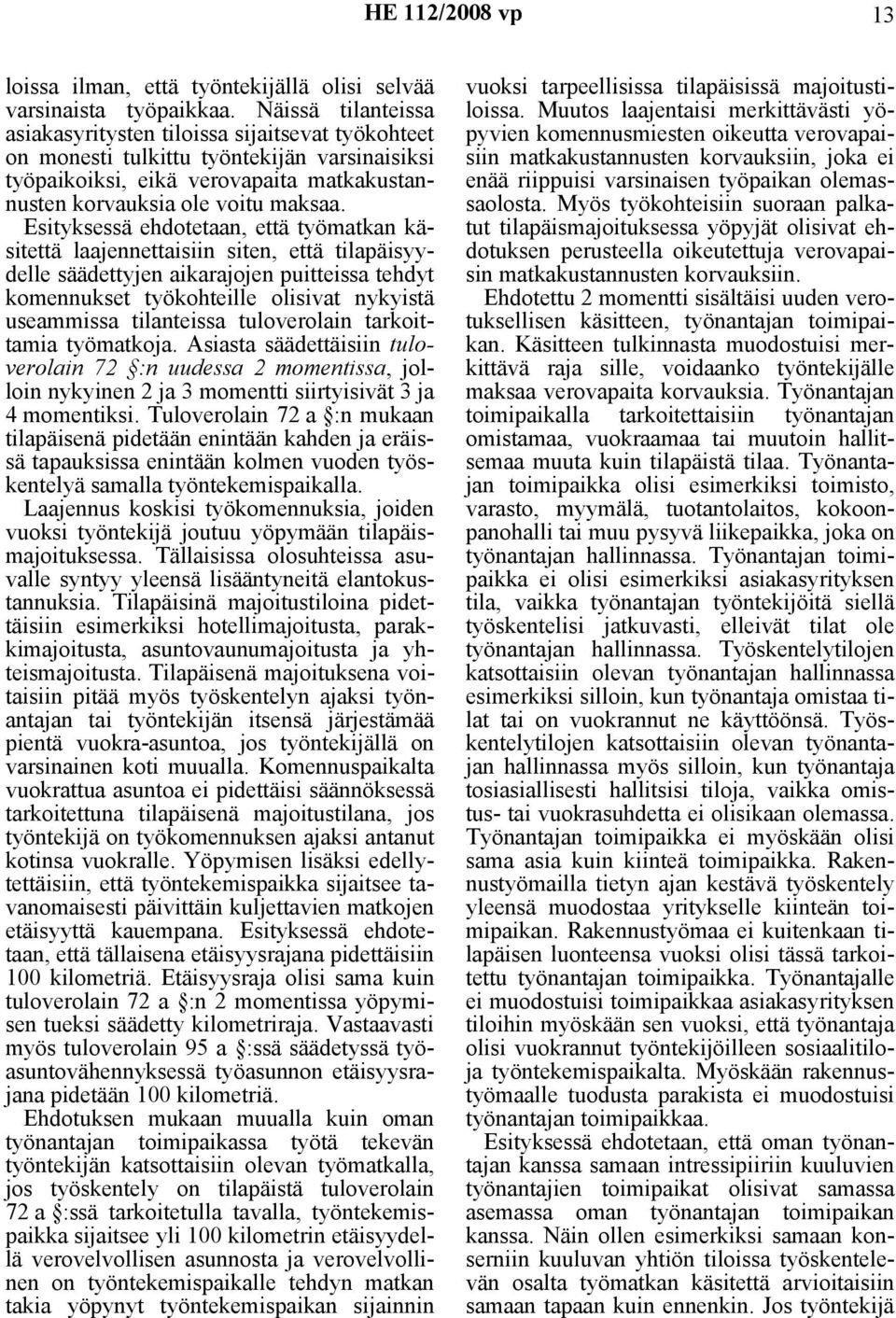 Esityksessä ehdotetaan, että työmatkan käsitettä laajennettaisiin siten, että tilapäisyydelle säädettyjen aikarajojen puitteissa tehdyt komennukset työkohteille olisivat nykyistä useammissa