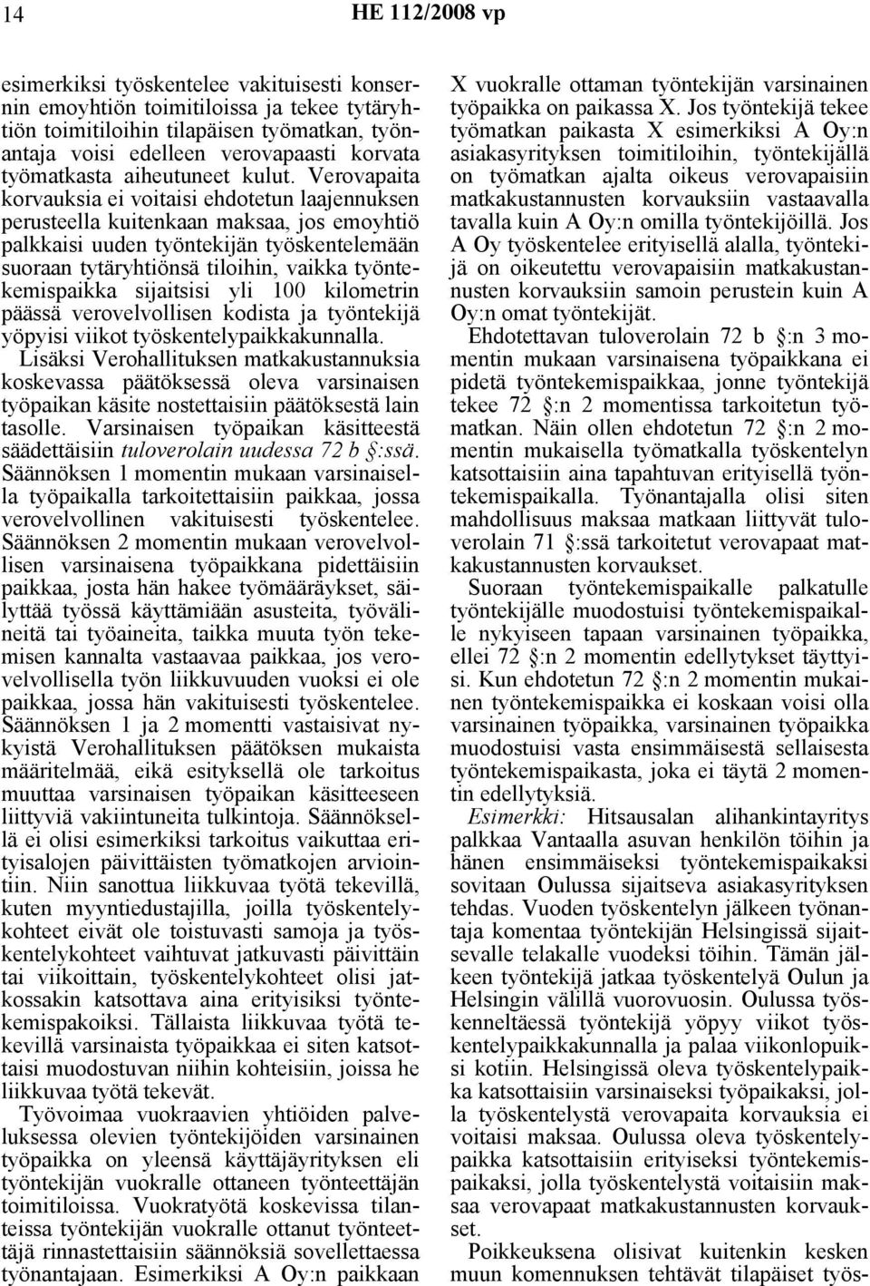 Verovapaita korvauksia ei voitaisi ehdotetun laajennuksen perusteella kuitenkaan maksaa, jos emoyhtiö palkkaisi uuden työntekijän työskentelemään suoraan tytäryhtiönsä tiloihin, vaikka