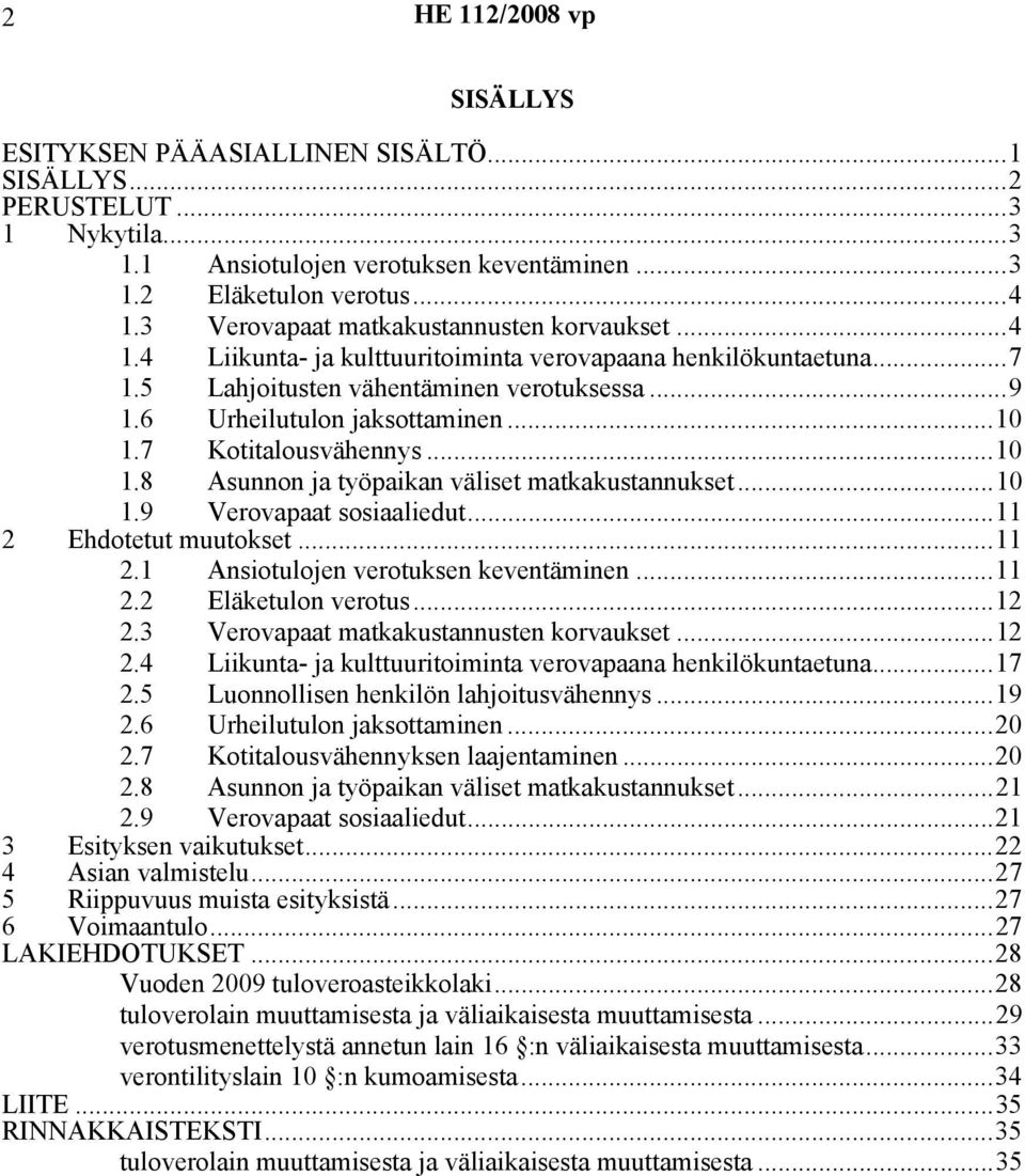 7 Kotitalousvähennys...10 1.8 Asunnon ja työpaikan väliset matkakustannukset...10 2 1.9 Verovapaat sosiaaliedut...11 Ehdotetut muutokset...11 2.1 Ansiotulojen verotuksen keventäminen...11 2.2 Eläketulon verotus.