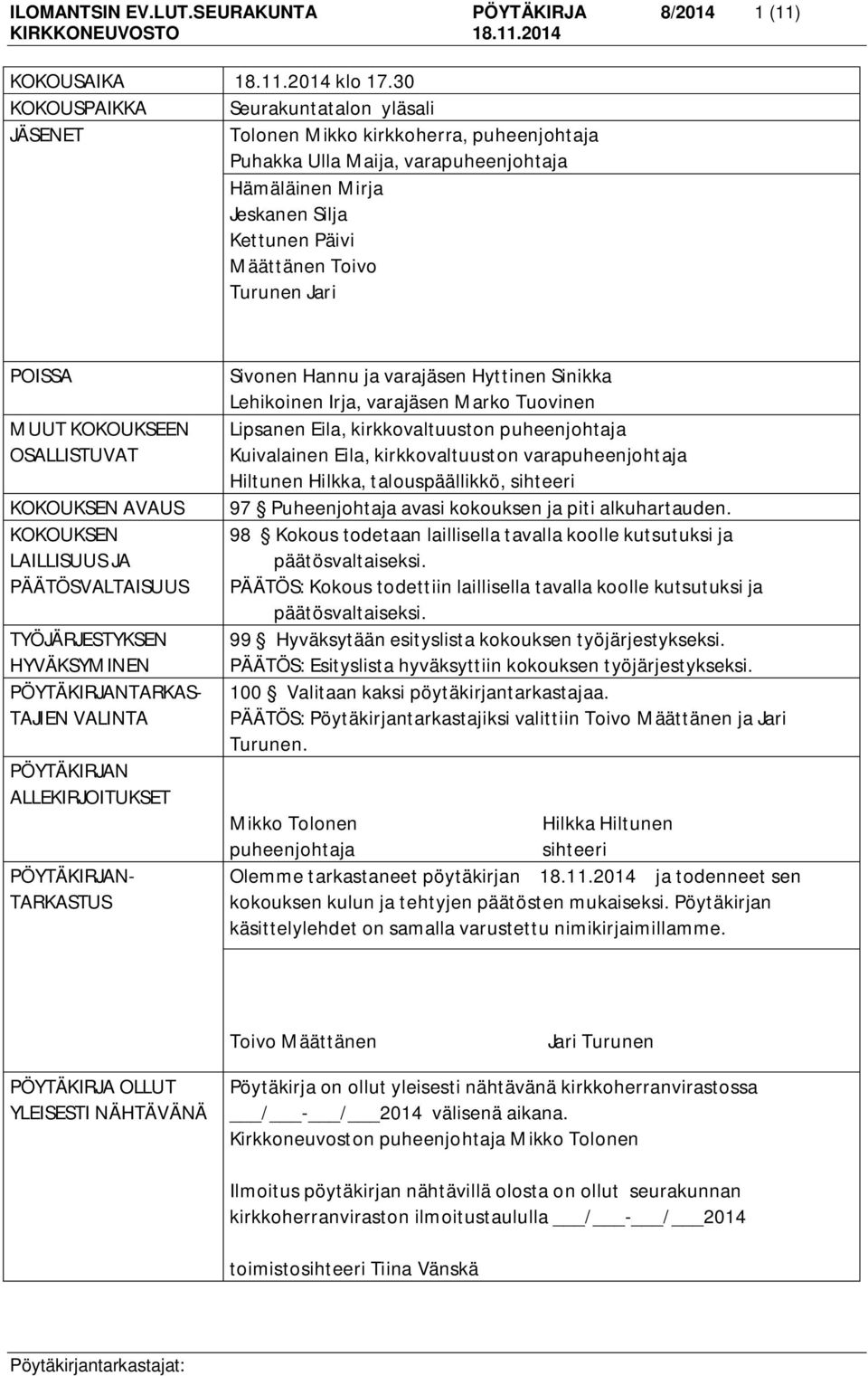 Jari POISSA MUUT KOKOUKSEEN OSALLISTUVAT KOKOUKSEN AVAUS KOKOUKSEN LAILLISUUS JA PÄÄTÖSVALTAISUUS TYÖJÄRJESTYKSEN HYVÄKSYMINEN PÖYTÄKIRJANTARKAS- TAJIEN VALINTA PÖYTÄKIRJAN ALLEKIRJOITUKSET