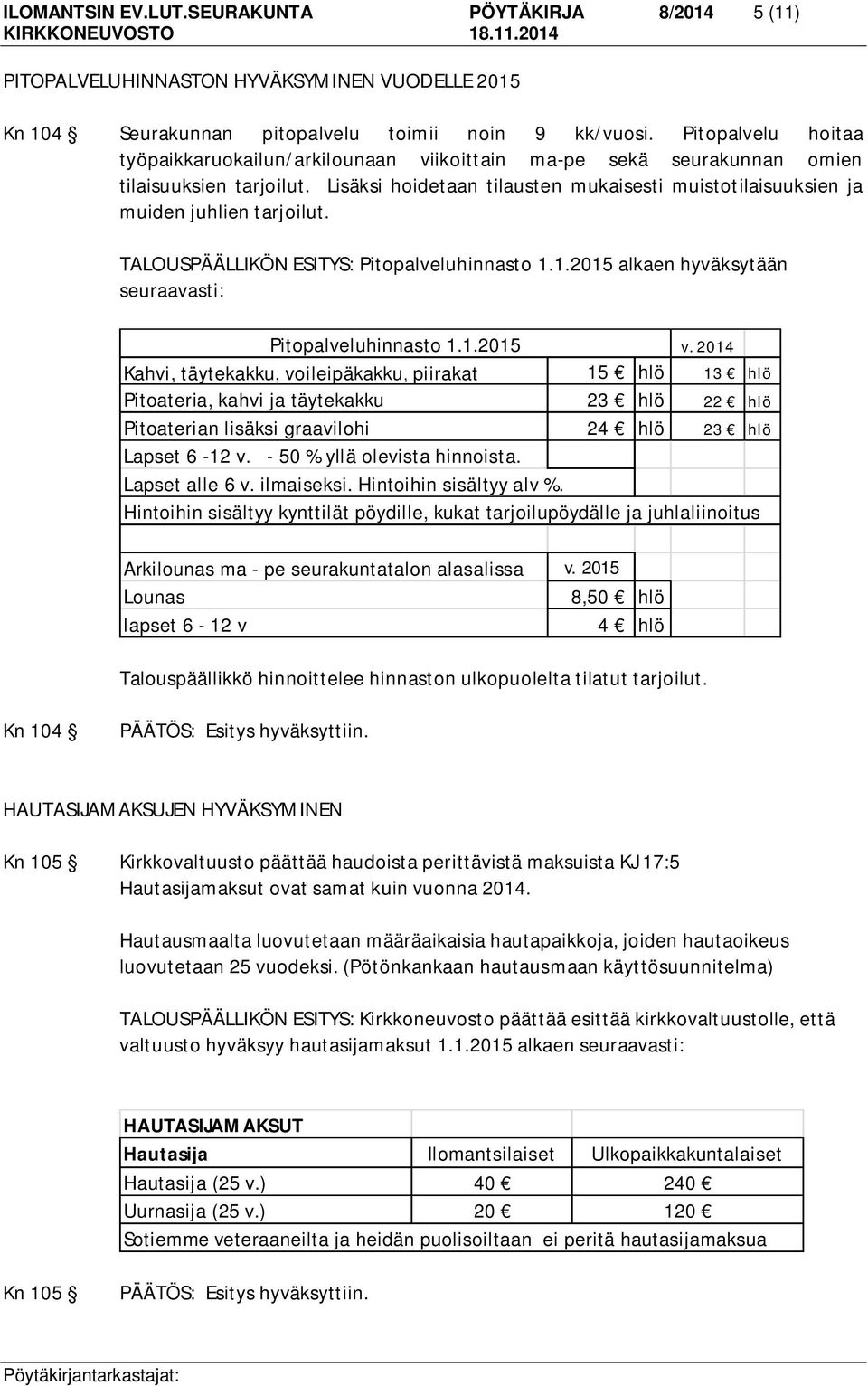 Lisäksi hoidetaan tilausten mukaisesti muistotilaisuuksien ja muiden juhlien tarjoilut. TALOUSPÄÄLLIKÖN ESITYS: Pitopalveluhinnasto 1.1.2015 alkaen hyväksytään seuraavasti: Pitopalveluhinnasto 1.1.2015 v.