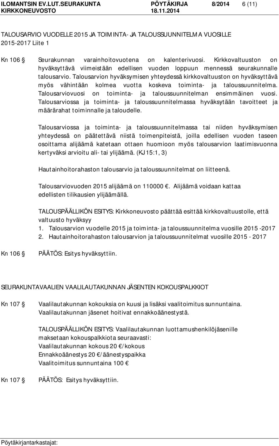 Talousarvion hyväksymisen yhteydessä kirkkovaltuuston on hyväksyttävä myös vähintään kolmea vuotta koskeva toiminta- ja taloussuunnitelma.