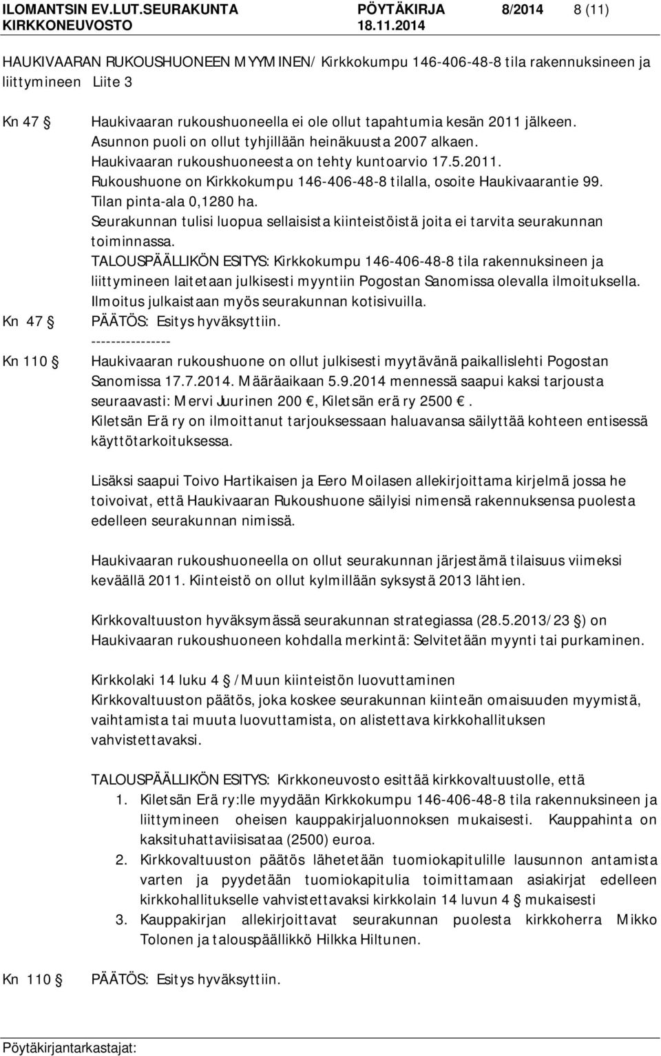 ollut tapahtumia kesän 2011 jälkeen. Asunnon puoli on ollut tyhjillään heinäkuusta 2007 alkaen. Haukivaaran rukoushuoneesta on tehty kuntoarvio 17.5.2011. Rukoushuone on Kirkkokumpu 146-406-48-8 tilalla, osoite Haukivaarantie 99.