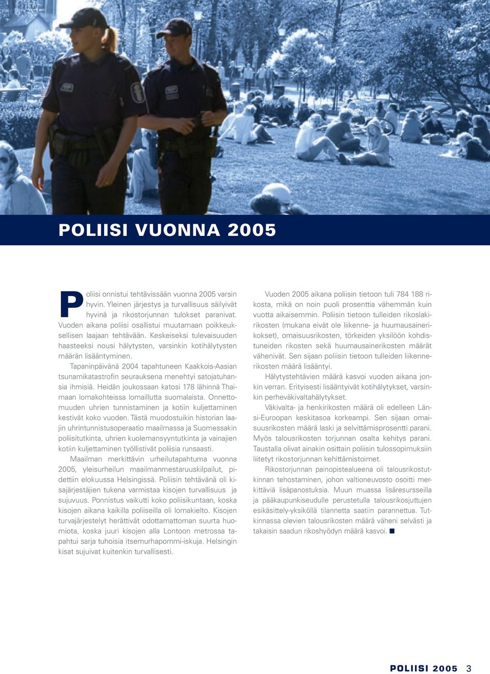 Tapaninpäivänä 2004 tapahtuneen Kaakkois-Aasian tsunamikatastrofin seurauksena menehtyi satojatuhansia ihmisiä. Heidän joukossaan katosi 178 lähinnä Thaimaan lomakohteissa lomaillutta suomalaista.