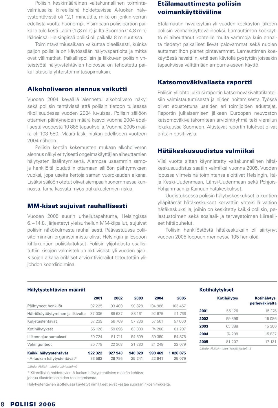 Toimintavalmiusaikaan vaikuttaa oleellisesti, kuinka paljon poliisilla on käytössään hälytyspartioita ja mitkä ovat välimatkat.