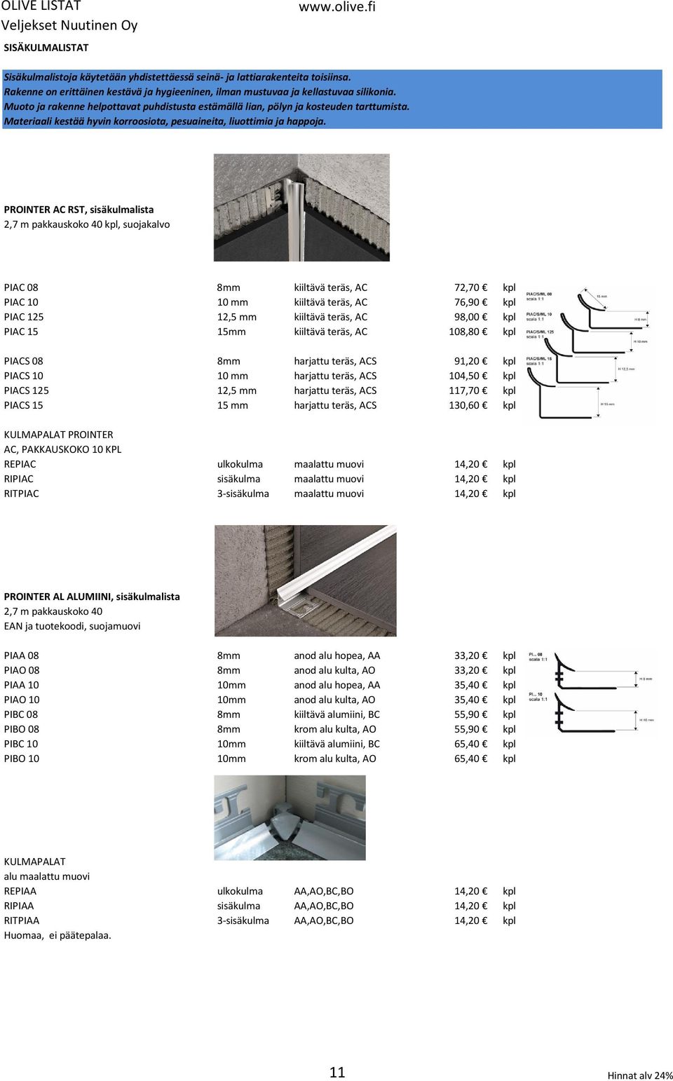 PROINTER AC RST, sisäkulmalista 2,7 m pakkauskoko 40 kpl, suojakalvo PIAC 08 8mm kiiltävä teräs, AC 72,70 kpl PIAC 10 10 mm kiiltävä teräs, AC 76,90 kpl PIAC 125 12,5 mm kiiltävä teräs, AC 98,00 kpl