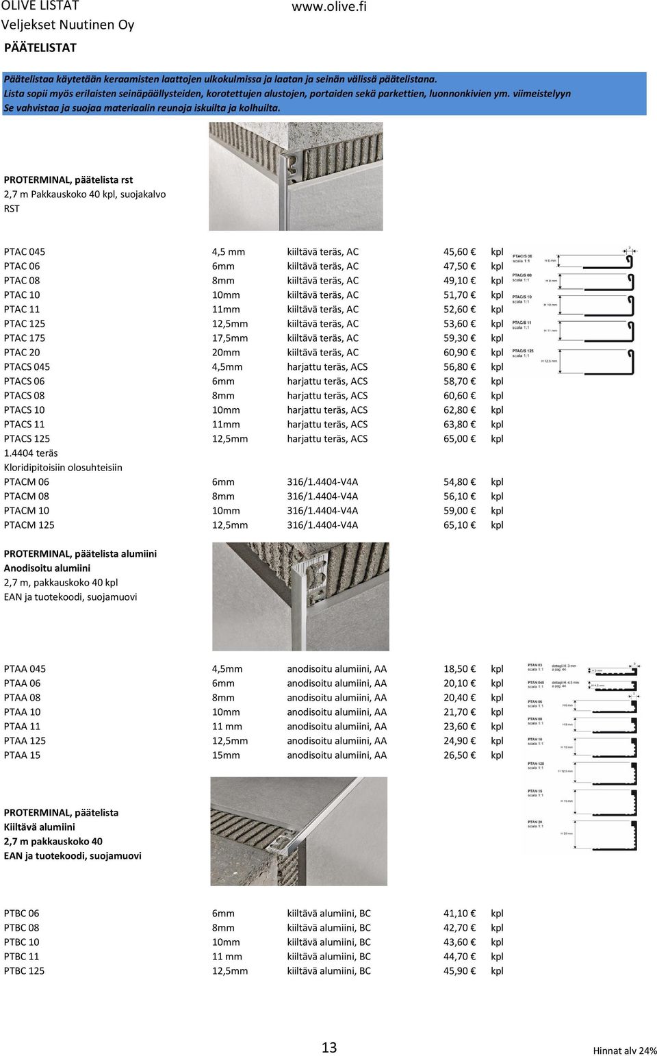 PROTERMINAL, päätelista rst 2,7 m Pakkauskoko 40 kpl, suojakalvo RST PTAC 045 4,5 mm kiiltävä teräs, AC 45,60 kpl PTAC 06 6mm kiiltävä teräs, AC 47,50 kpl PTAC 08 8mm kiiltävä teräs, AC 49,10 kpl