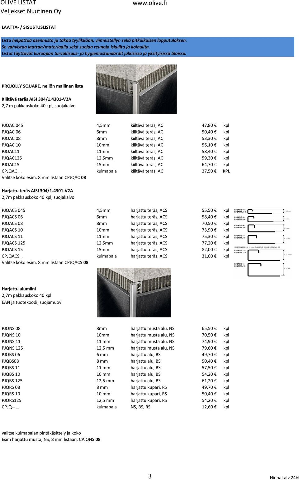 4301-V2A 2,7 m pakkauskoko 40 kpl, suojakalvo PJQAC 045 4,5mm kiiltävä teräs, AC 47,80 kpl PJQAC 06 6mm kiiltävä teräs, AC 50,40 kpl PJQAC 08 8mm kiiltävä teräs, AC 53,30 kpl PJQAC 10 10mm kiiltävä