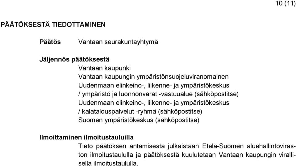 elinkeino-, liikenne- ja ympäristökeskus / kalatalouspalvelut -ryhmä (sähköpostitse) Suomen ympäristökeskus (sähköpostitse) Ilmoittaminen