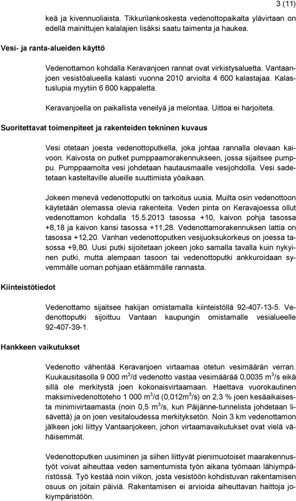 Kalastuslupia myytiin 6 600 kappaletta. Keravanjoella on paikallista veneilyä ja melontaa. Uittoa ei harjoiteta.