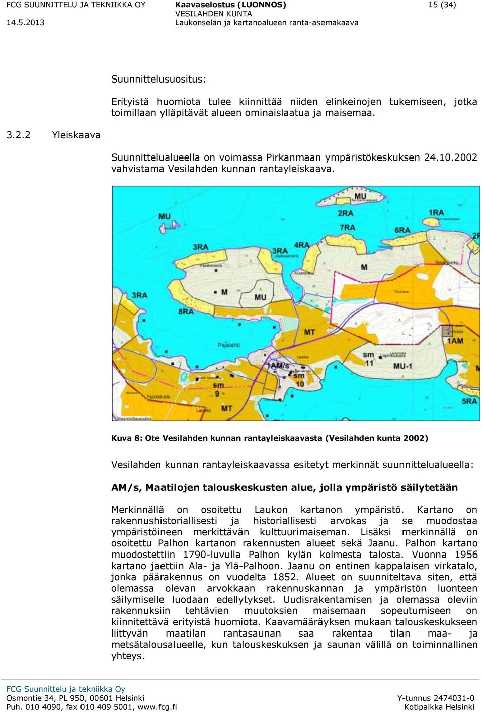 Suunnittelualueella on voimassa Pirkanmaan ympäristökeskuksen 24.10.2002 vahvistama Vesilahden kunnan rantayleiskaava.