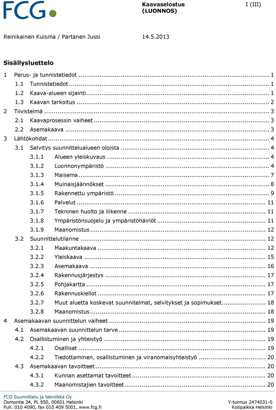 .. 7 3.1.4 Muinaisjäännökset... 8 3.1.5 Rakennettu ympäristö... 9 3.1.6 Palvelut... 11 3.1.7 Tekninen huolto ja liikenne... 11 3.1.8 Ympäristönsuojelu ja ympäristöhäiriöt... 11 3.1.9 Maanomistus.