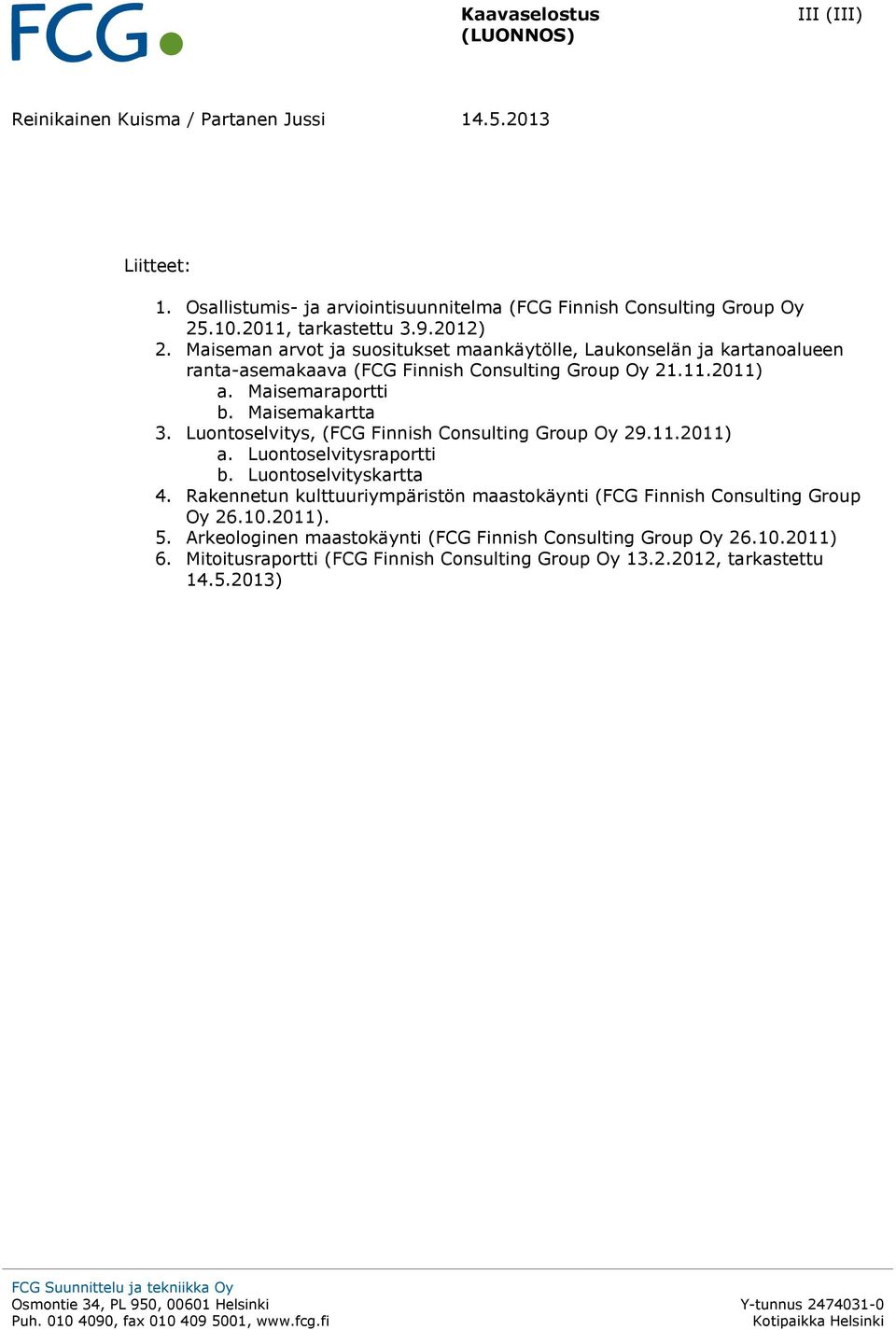 Maisemaraportti b. Maisemakartta 3. Luontoselvitys, (FCG Finnish Consulting Group Oy 29.11.2011) a. Luontoselvitysraportti b. Luontoselvityskartta 4.