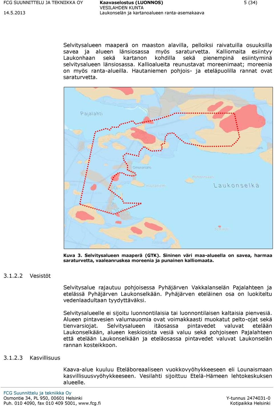 Hautaniemen pohjois- ja eteläpuolilla rannat ovat saraturvetta. Kuva 3. Selvitysalueen maaperä (GTK).