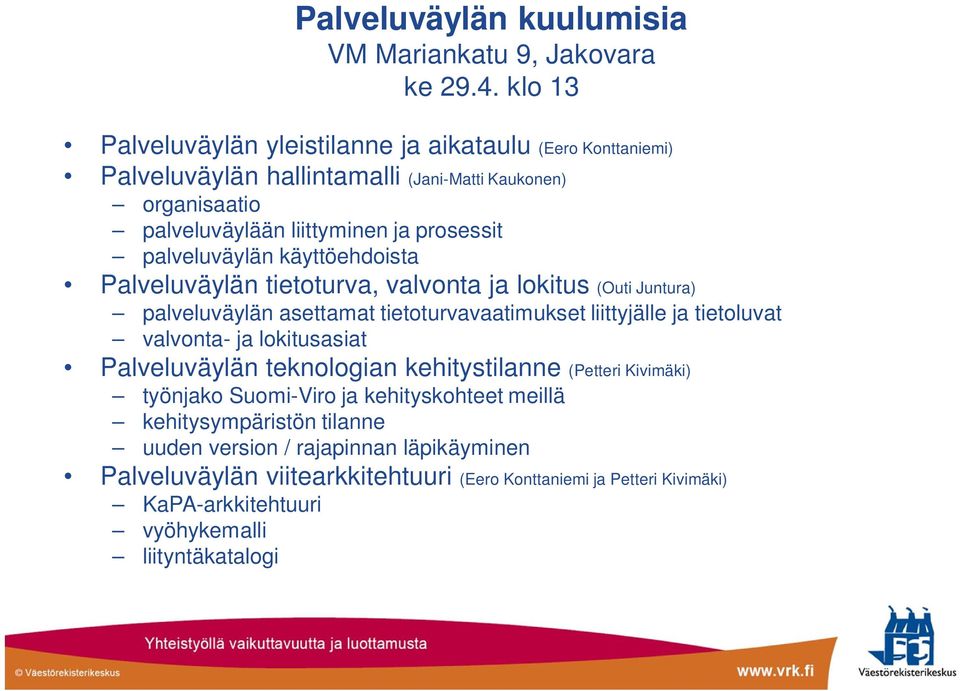 palveluväylän käyttöehdoista Palveluväylän tietoturva, valvonta ja lokitus (Outi Juntura) palveluväylän asettamat tietoturvavaatimukset liittyjälle ja tietoluvat valvonta- ja