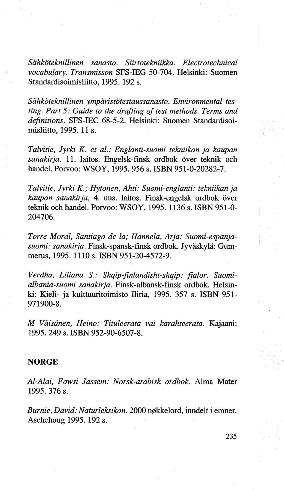 : Englanti-suomi tekniikan ja kaupan sanakirja. 11. laitos. Engelsk-finsk ordbok over teknik och handel. Porvoo: WSOY, 1995. 956 s. ISBN 951-0-20282-7. Talvitie, Jyrki K.