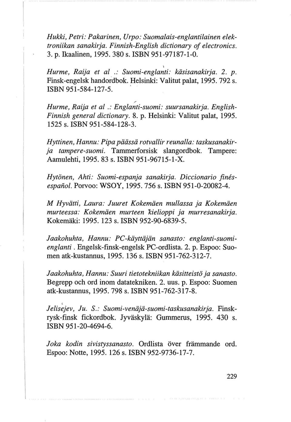 English Finnish general dictionary. 8. p. Helsinki: Valitut palat, 1995. 1525 s. ISBN 951-584-128-3. Hyttinen, Hannu: Pipa paåsså rotvallir reunalla: taskusanakirja tampere-suomi.